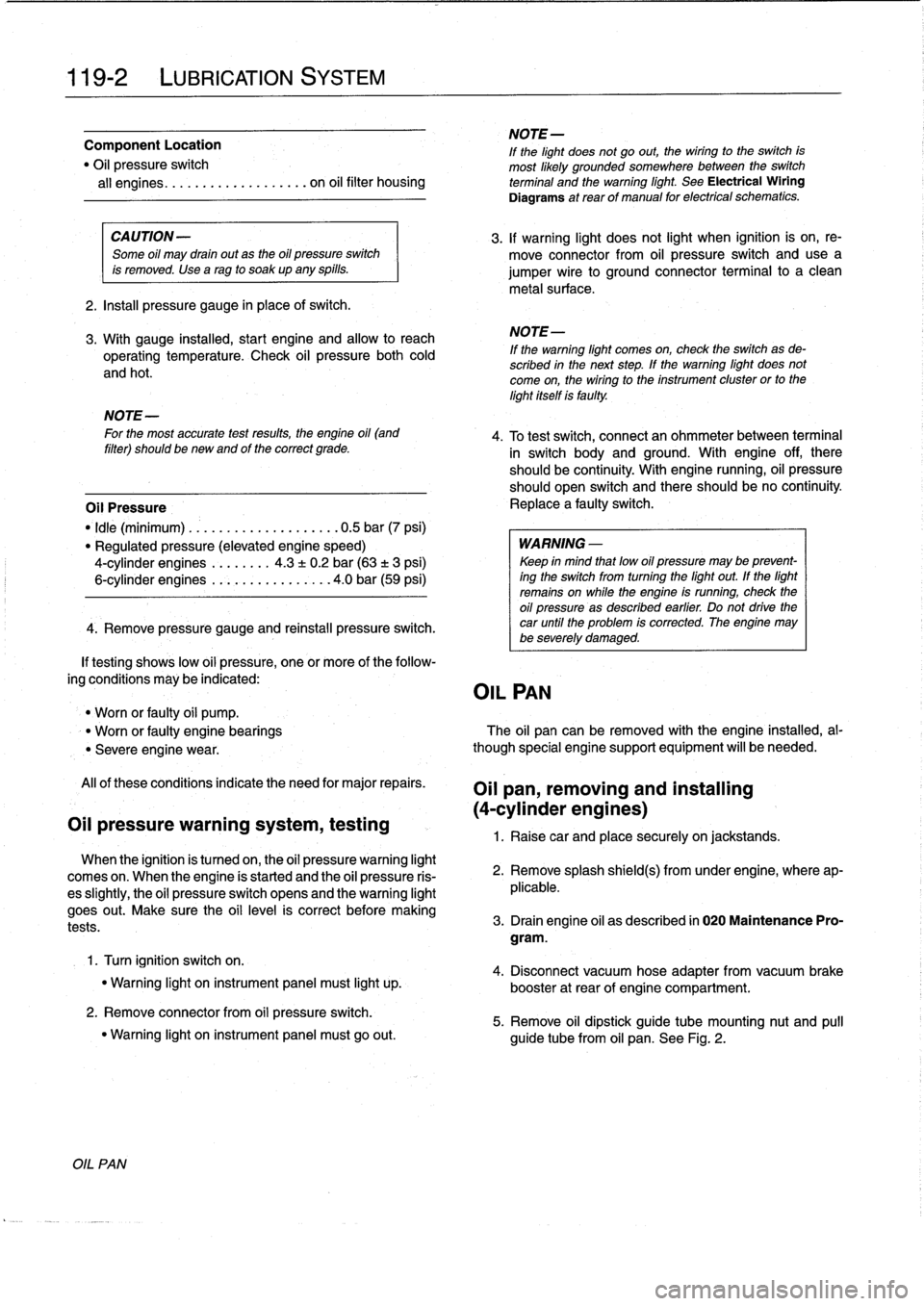BMW 325i 1992 E36 Workshop Manual
119-2
LUBRICATION
SYSTEM
NOTE-
Component
Location
If
the
light
does
not
go
out,
thewiring
to
theswitch
is"
Oil
pressure
switch
most
likely
grounded
somewhere
between
the
switch
all
engi BMW 325i 1992 E36 Workshop Manual
119-2
LUBRICATION
SYSTEM
NOTE-
Component
Location
If
the
light
does
not
go
out,
thewiring
to
theswitch
is"
Oil
pressure
switch
most
likely
grounded
somewhere
between
the
switch
all
engi