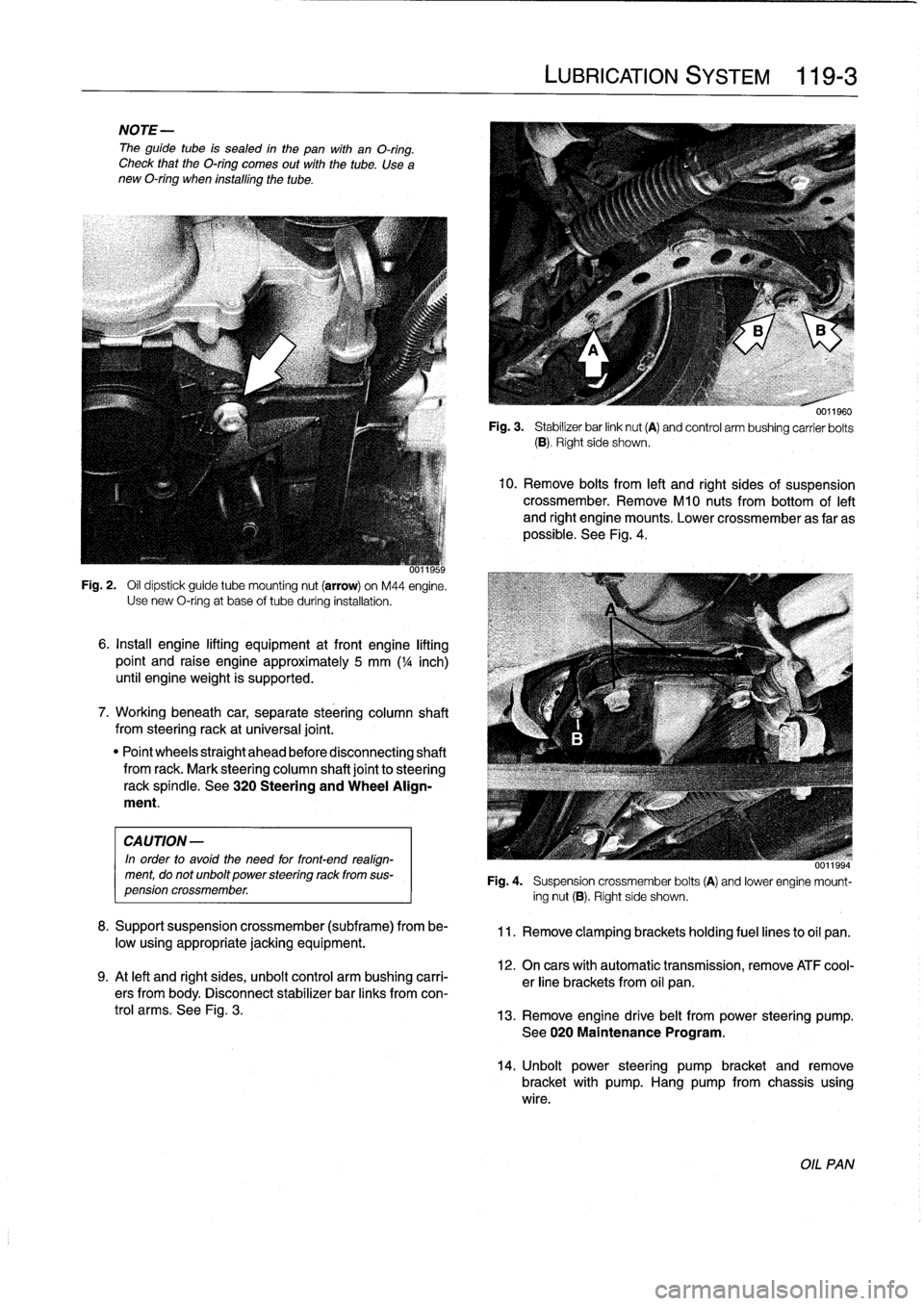 BMW 318i 1992 E36 Workshop Manual
NOTE
-
The
guide
tube
is
sealed
in
the
pan
with
an
O-ring
.
Check
that
theO-ring
comes
out
with
the
tube
.
Use
a
new
O-ring
when
installing
the
tube
.
Fig
.
2
.
Oil
dipstick
guide
tube
mounting BMW 318i 1992 E36 Workshop Manual
NOTE
-
The
guide
tube
is
sealed
in
the
pan
with
an
O-ring
.
Check
that
theO-ring
comes
out
with
the
tube
.
Use
a
new
O-ring
when
installing
the
tube
.
Fig
.
2
.
Oil
dipstick
guide
tube
mounting
