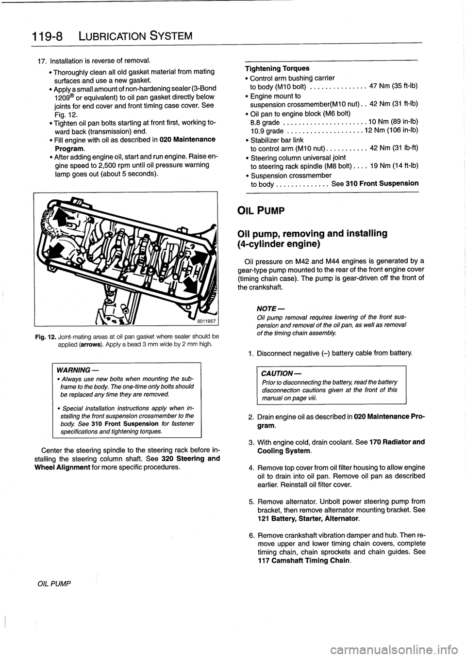 BMW M3 1995 E36 Workshop Manual
119-
8
LUBRICATION
SYSTEM
17
.
Installation
is
reverse
of
removal
.
"
Thoroughly
clean
all
old
gasket
material
from
mating
surtaces
anduse
a
new
gasket
.
"
Applya
small
amount
of
non-hardenin BMW M3 1995 E36 Workshop Manual
119-
8
LUBRICATION
SYSTEM
17
.
Installation
is
reverse
of
removal
.
"
Thoroughly
clean
all
old
gasket
material
from
mating
surtaces
anduse
a
new
gasket
.
"
Applya
small
amount
of
non-hardenin
