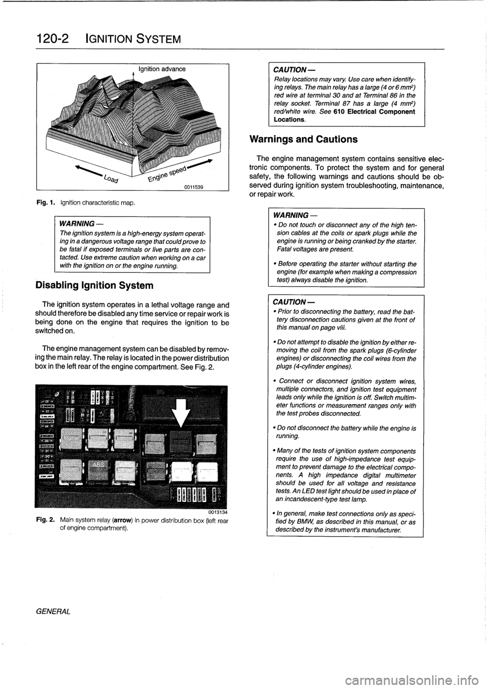 BMW M3 1995 E36 Workshop Manual
120-2
IGNITION
SYSTEM
Fig
.1
.
Ignition
characteristic
map
.
Disabling
Ignition
System
WARNING
-
The
ignition
system
is
a
high-energy
system
operat-
ing
in
a
dangerous
voltage
range
that
BMW M3 1995 E36 Workshop Manual
120-2
IGNITION
SYSTEM
Fig
.1
.
Ignition
characteristic
map
.
Disabling
Ignition
System
WARNING
-
The
ignition
system
is
a
high-energy
system
operat-
ing
in
a
dangerous
voltage
range
that