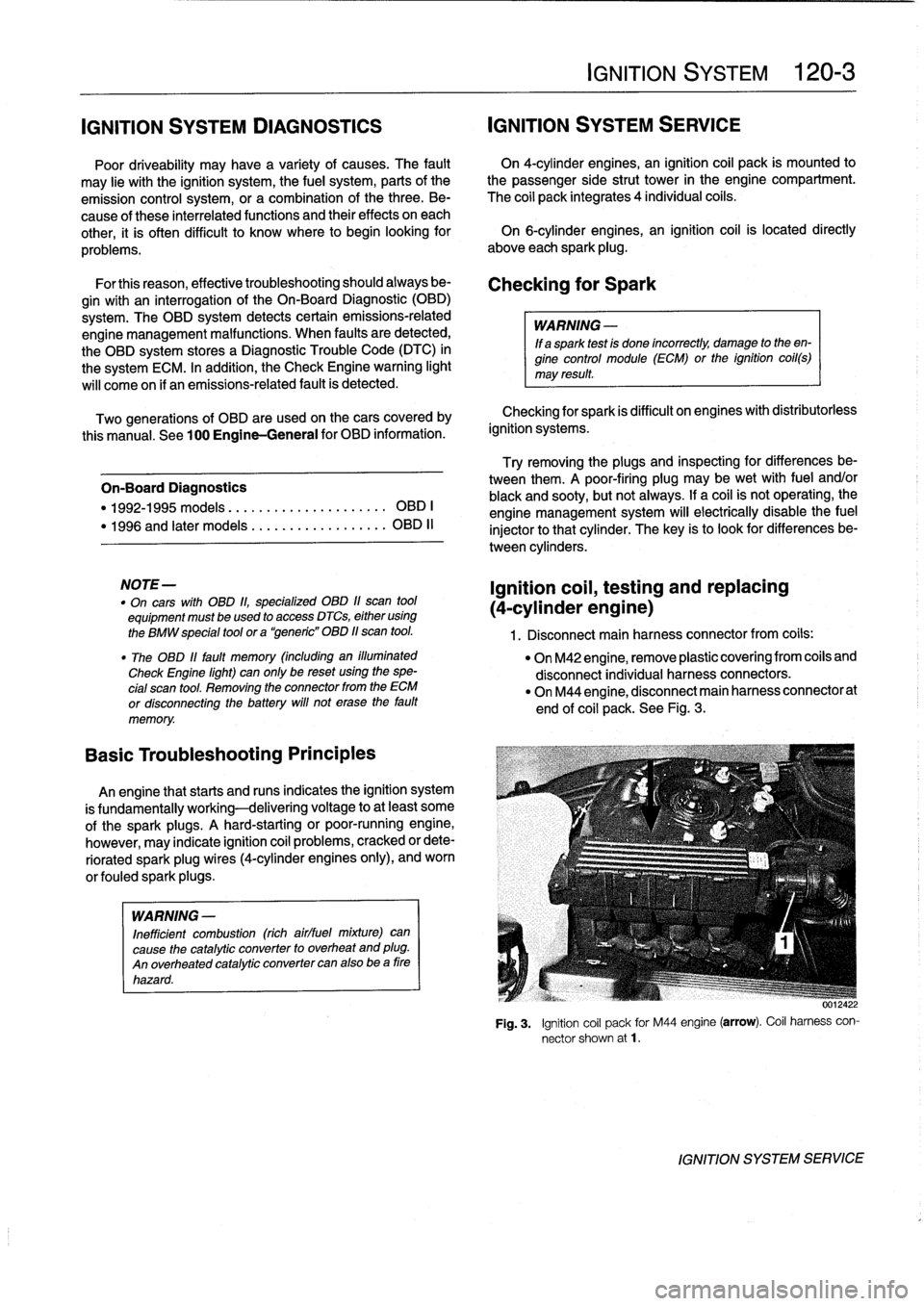 BMW 323i 1993 E36 Workshop Manual 
IGNITION
SYSTEM
DIAGNOSTICS

	

IGNITION
SYSTEM
SERVICE

Poor
driveability
may
have
a
variety
of
causes
.
The
fault

	

On
4-cylinder
engines,
an
ignition
coil
pack
is
mounted
to

may
lie
with
the
ig