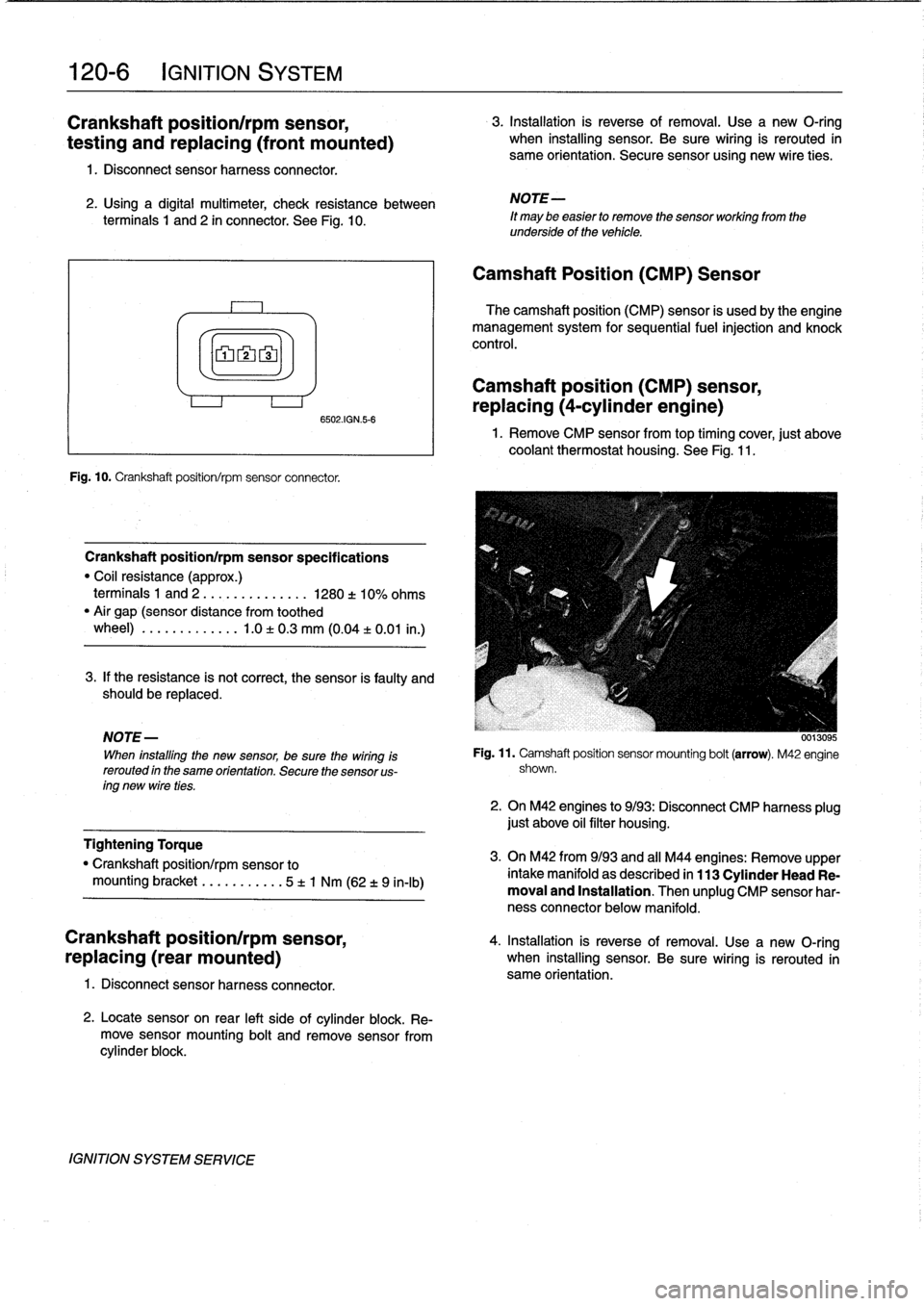 BMW 318i 1998 E36 Owners Guide
120-
6
IGNITION
SYSTEM
Crankshaft
position/rpm
sensor,
testing
and
replacing
(front
mounted)
1
.
Disconnect
sensor
harness
connector
.
2
.
Using
a
digital
multimeter,
check
resistance
between BMW 318i 1998 E36 Owners Guide
120-
6
IGNITION
SYSTEM
Crankshaft
position/rpm
sensor,
testing
and
replacing
(front
mounted)
1
.
Disconnect
sensor
harness
connector
.
2
.
Using
a
digital
multimeter,
check
resistance
between