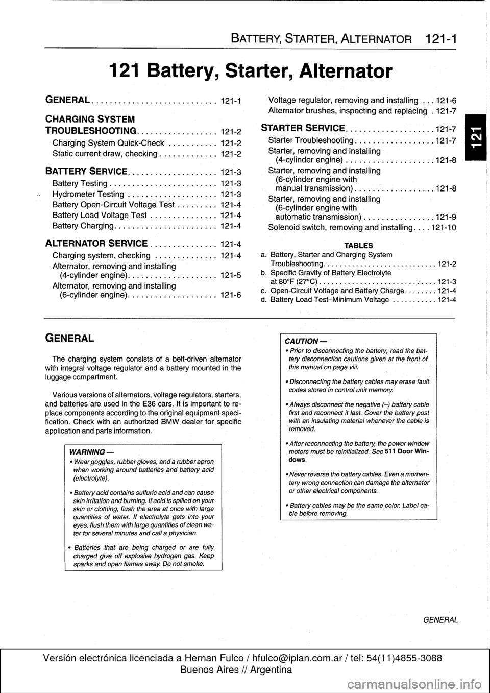 BMW 323i 1992 E36 Workshop Manual 
CHARGING
SYSTEM

TROUBLESHOOTING
.............
.
.
.
.
.121-2

Charging
System
Quick-Check
...
.
..
.
...
.
121-2

Static
current
draw,
checking
........
.
...
.
121-2

BATTERY
SERVICE
..............