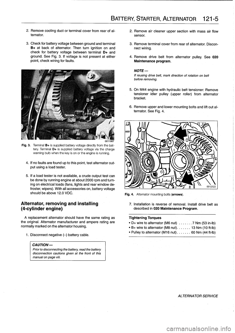 BMW 318i 1998 E36 Owners Guide
2
.
Remove
cooling
duct
or
terminal
cover
from
rear
of
al-
2
.
Remove
air
cleaner
upper
section
with
mass
air
flow
ternator
.
sensor
.
3
.
Check
for
battery
voltage
between
ground
and
termin BMW 318i 1998 E36 Owners Guide
2
.
Remove
cooling
duct
or
terminal
cover
from
rear
of
al-
2
.
Remove
air
cleaner
upper
section
with
mass
air
flow
ternator
.
sensor
.
3
.
Check
for
battery
voltage
between
ground
and
termin