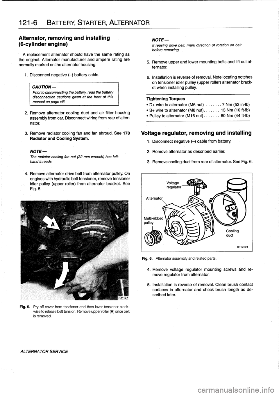 BMW 318i 1997 E36 Workshop Manual 
121-
6

	

BATTERY
STARTER,
ALTERNATOR

Alternator,
removing
and
installing

(6-cylinder
engine)

A
replacement
alternator
should
have
the
same
rating
as

the
original
.
Alternator
manufacturer
and
a