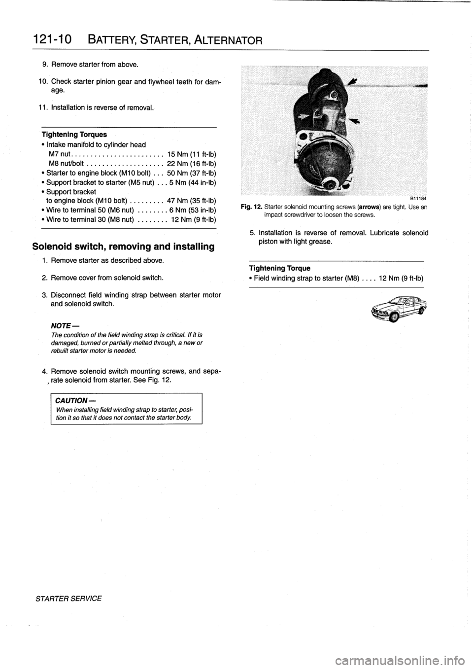 BMW M3 1992 E36 Workshop Manual
121-1
O
BATTERY,
STARTER,
ALTERNATOR
9
.
Remove
starter
from
above
.
10
.
Check
starter
pinion
gear
and
flywheel
teeth
for
dam-
age
.
11
.
Installation
is
reverse
of
removal
.
Tightening
Torq BMW M3 1992 E36 Workshop Manual
121-1
O
BATTERY,
STARTER,
ALTERNATOR
9
.
Remove
starter
from
above
.
10
.
Check
starter
pinion
gear
and
flywheel
teeth
for
dam-
age
.
11
.
Installation
is
reverse
of
removal
.
Tightening
Torq