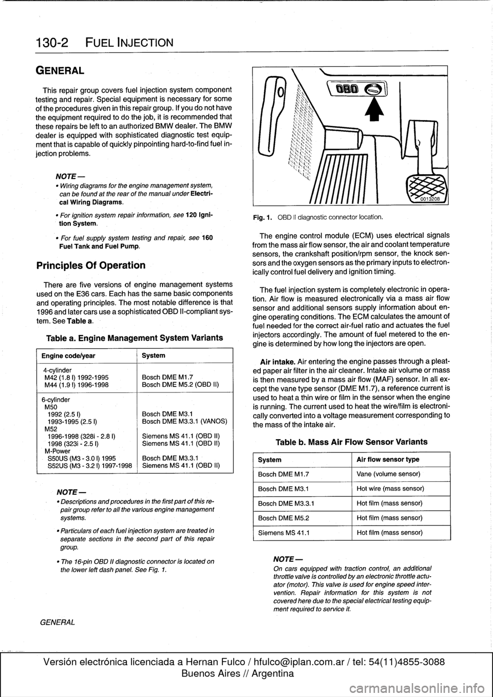 BMW 325i 1992 E36 Workshop Manual
130-2
FUEL
INJECTION
GENERAL
This
repair
group
covers
fuel
injection
system
component
testing
and
repair
.
Special
equipment
is
necessary
for
some
of
the
procedures
given
in
this
repair
group BMW 325i 1992 E36 Workshop Manual
130-2
FUEL
INJECTION
GENERAL
This
repair
group
covers
fuel
injection
system
component
testing
and
repair
.
Special
equipment
is
necessary
for
some
of
the
procedures
given
in
this
repair
group
