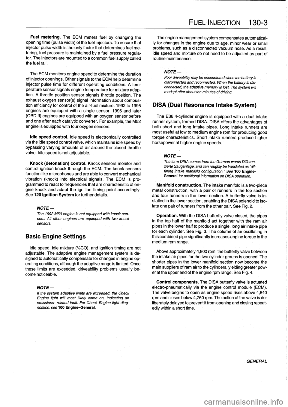 BMW 325i 1993 E36 Workshop Manual
FUEL
INJECTION
130-
3
Fuel
metering
.
The
ECM
meters
fuel
bychanging
the
The
engine
management
system
compensates
automatical-
opening
time
(pulsewidth)
of
the
fuel
injectors
.
To
ensure
tha BMW 325i 1993 E36 Workshop Manual
FUEL
INJECTION
130-
3
Fuel
metering
.
The
ECM
meters
fuel
bychanging
the
The
engine
management
system
compensates
automatical-
opening
time
(pulsewidth)
of
the
fuel
injectors
.
To
ensure
tha
