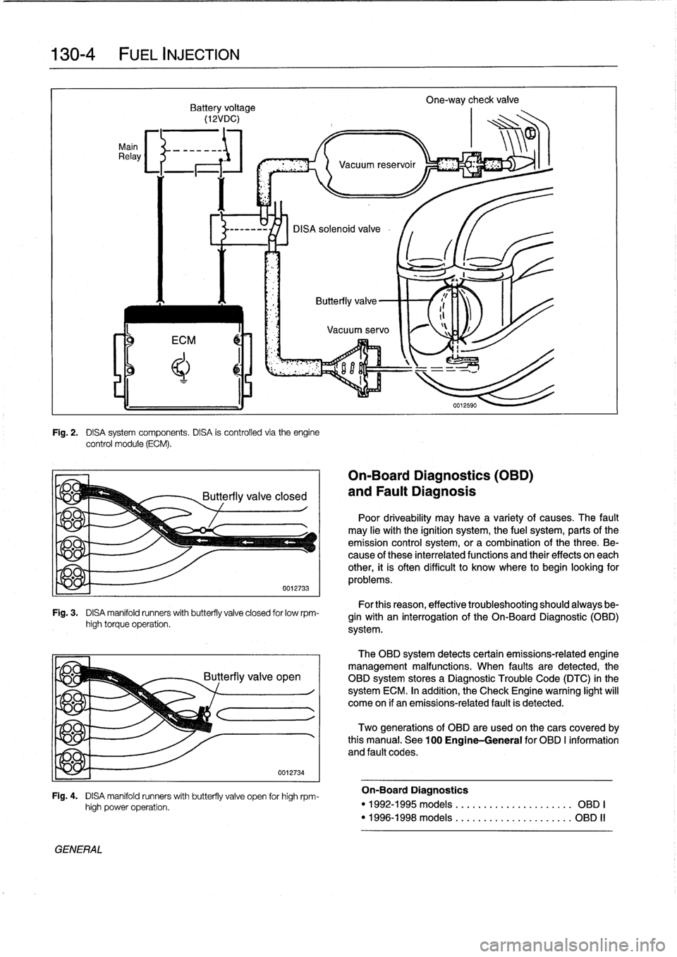 BMW 318i 1997 E36 User Guide 
130-
4

	

FUEL
INJECTION

Main
Relay

Fig
.
2
.

	

DISA
system
components
.
DISA
is
controlled
via
theengine
control
module
(ECM)
.

Fig
.
3
.

	

DISA
manifold
runners
with
butterfly
valve
closed
