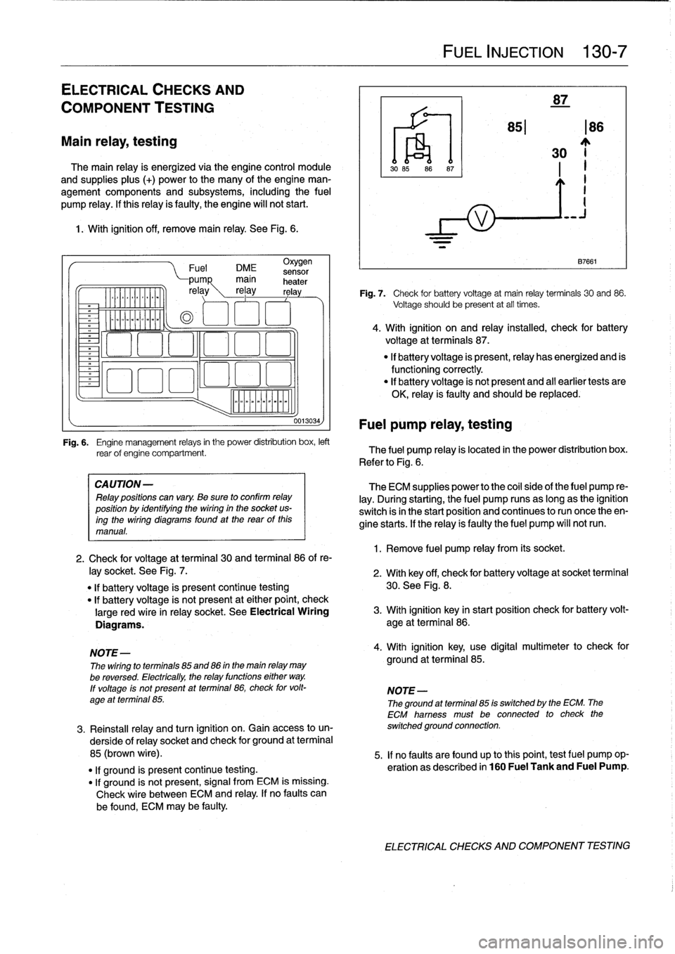 BMW 325i 1992 E36 Workshop Manual
ELECTRICAL
CHECKS
AND
COMPONENT
TESTING
Main
relay,
testing
The
main
relay
is
energized
via
the
engine
control
module
and
supplies
plus
(+)
power
to
the
many
of
the
engine
man-
agement
components BMW 325i 1992 E36 Workshop Manual
ELECTRICAL
CHECKS
AND
COMPONENT
TESTING
Main
relay,
testing
The
main
relay
is
energized
via
the
engine
control
module
and
supplies
plus
(+)
power
to
the
many
of
the
engine
man-
agement
components