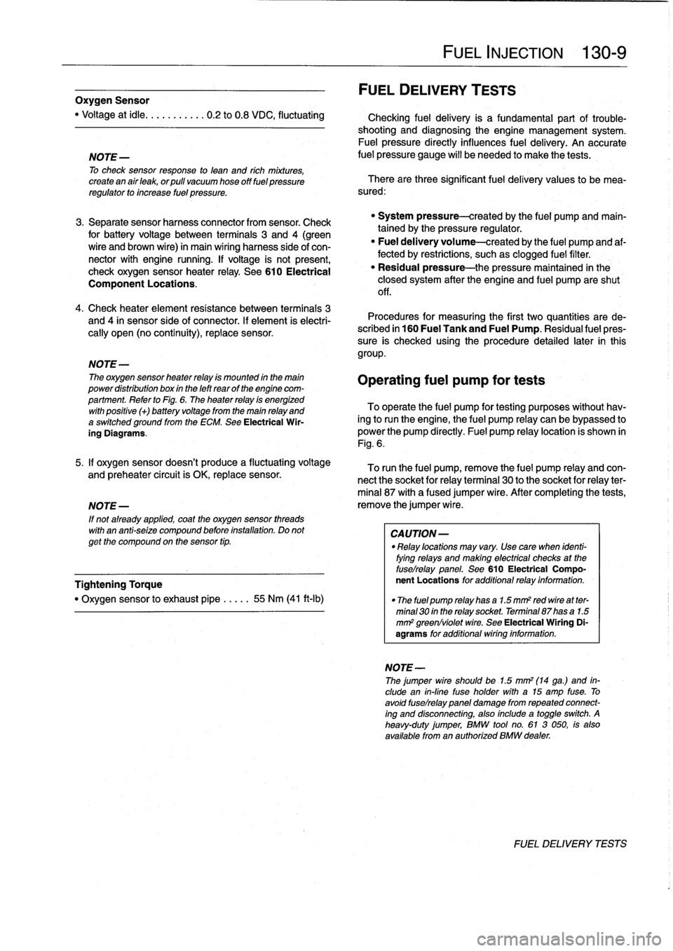 BMW M3 1993 E36 Workshop Manual 
Oxygen
Sensor
FUEL
DELIVERY
TESTS
FUEL
INJECTION

	

130-
9

"
Voltage
at
¡dle
..
.
..
..
....
0
.2
to
0
.8
VDC,
fluctuating

	

Checking
fuel
delivery
is
afundamental
part
of
trouble-
shooting
and
