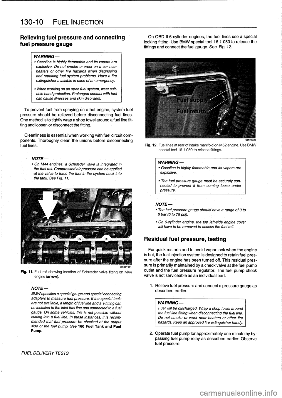 BMW 328i 1998 E36 Workshop Manual 
130-
1
0

	

FUEL
INJECTION

Relleving
fuel
pressure
and
connecting

fuel
pressure
gauge

WARNING
-

"
Gasoline
is
highly
flammable
and
its
vaporsare
explosive
.
Do
not
smoke
orwork
on
acarnear
heate