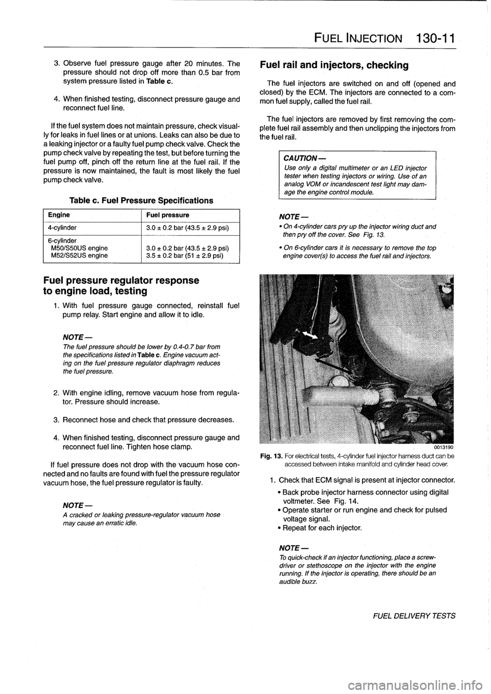 BMW 323i 1998 E36 Workshop Manual 
3
.
Observe
fuel
pressure
gauge
after
20
minutes
.
The

pressure
shouldnot
drop
off
more
than
0
.5
bar
from

system
pressure
listed
in
Tablec
.

4
.
When
finished
testing,
disconnect
pressure
gauge
a