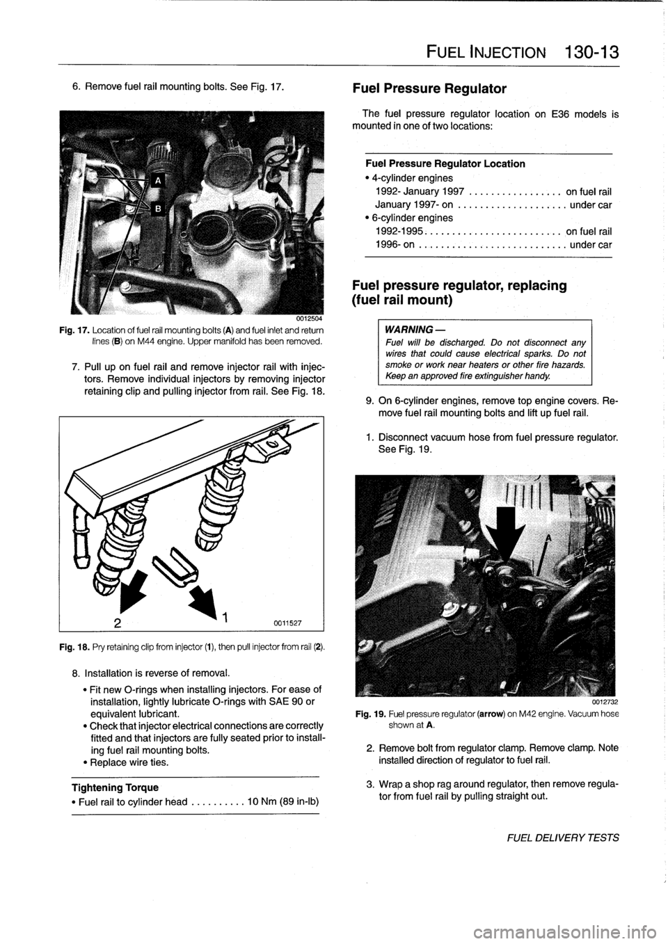 BMW 325i 1994 E36 Repair Manual 
6
.
Remove
fuel
rail
mounting
bolts
.
See
Fig
.
17
.

0012504

Fig
.
17
.
Location
of
fuel
rail
mounting
bolts
(A)
and
fuel
inlet
and
return
lines
(B)
on
M44
engine
.
Upper
manifold
has
been
removed
