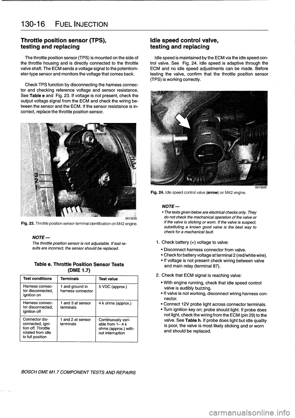 BMW 318i 1997 E36 Owners Manual 
130-
1
6

	

FUEL
INJECTION

Throttie
position
sensor
(TPS),

	

Idie
speed
control
valve,
testing
and
replacing

	

testing
and
replacing

The
throttie
position
sensor
(TPS)
is
mounted
on
the
side
o