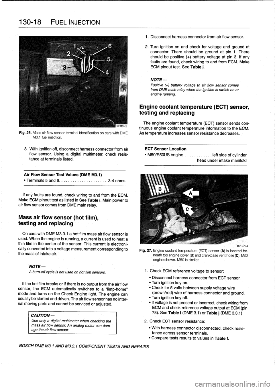 BMW 318i 1997 E36 Workshop Manual 
130-18

	

FUEL
INJECTION
The
engine
coolant
temperature
(ECT)
sensor
sends
con-

tinuous
engine
coolant
temperature
information
to
the
ECM
.
Fig
.
26
.
Mass
air
flow
sensor
terminalidentifcation
on
