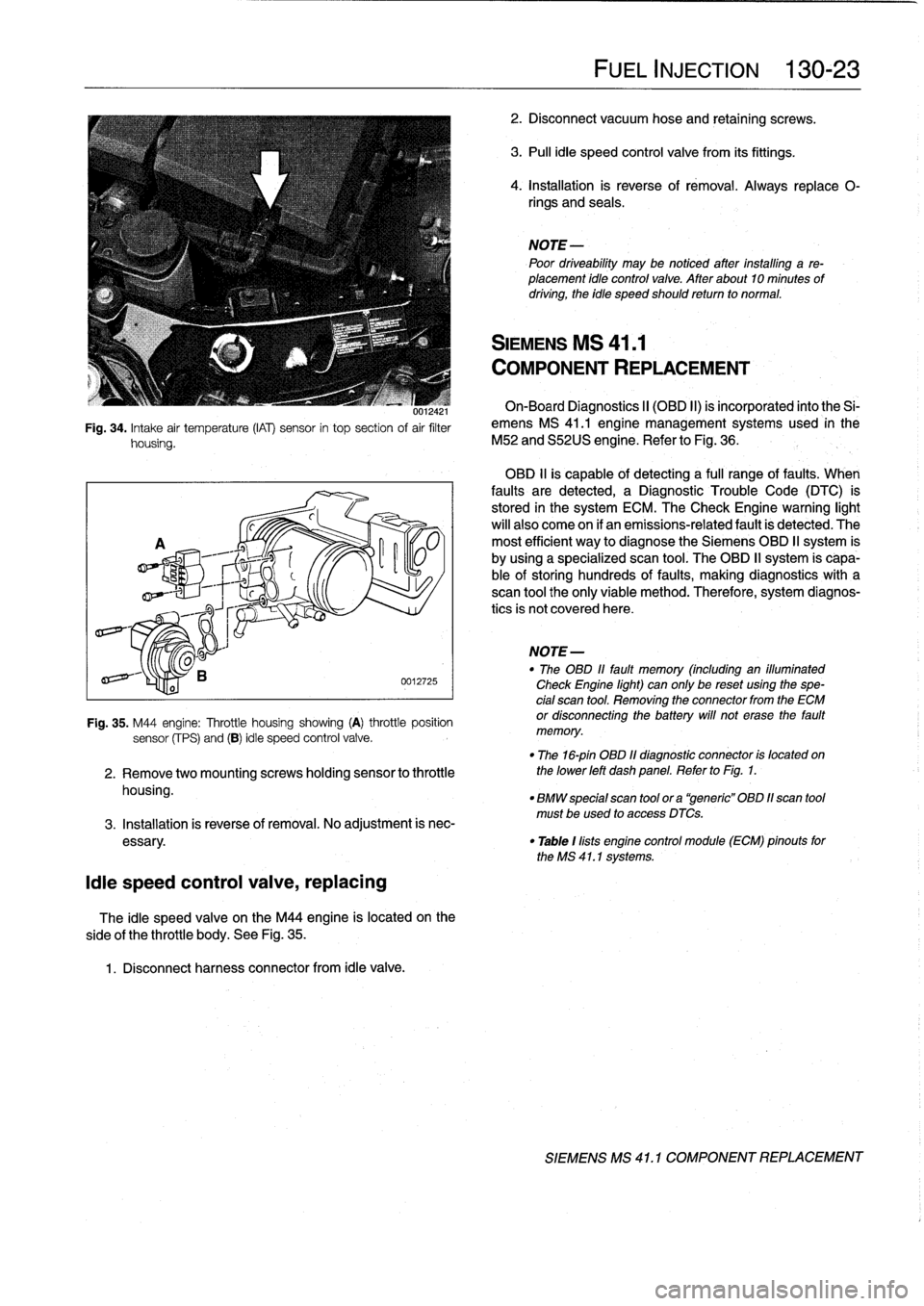 BMW 328i 1992 E36 User Guide 
001ía4
i

Fig
.
34
.
Intake
air
temperature
(IAT)
sensor
in
top
section
of
air
filter
housing
.

¡die
speed
control
valve,
replacing

side
of
the
throttle
body
.
See
Fig
.
35
.

1
.
Disconnect
harn