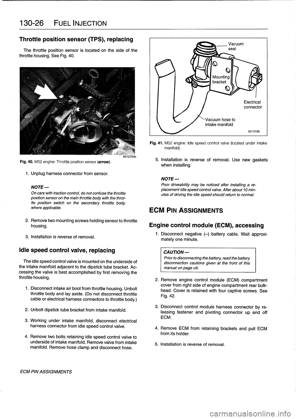 BMW 323i 1997 E36 Workshop Manual
130-26
FUEL
INJECTION
Throttle
position
sensor
(TPS),
replacing
The
throttie
position
sensor
is
located
on
the
side
of
the
throttie
housing
.
See
Fig
.
40
.
Fig
.
40
.
M52
engine
:
Throttle
po BMW 323i 1997 E36 Workshop Manual
130-26
FUEL
INJECTION
Throttle
position
sensor
(TPS),
replacing
The
throttie
position
sensor
is
located
on
the
side
of
the
throttie
housing
.
See
Fig
.
40
.
Fig
.
40
.
M52
engine
:
Throttle
po