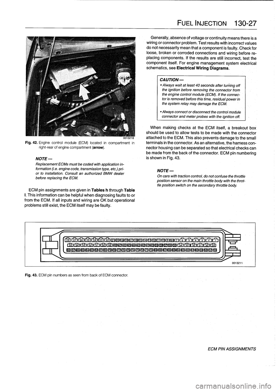 BMW 318i 1992 E36 Workshop Manual 
0013ZIM
Fig
.
42
.
Engine
control
module
(ECM)
located
in
compartment
in
right-rearof
engine
compartment
(arrow)
.

NOTE-

Replacement
ECMs
must
be
coded
with
application
in-
formation
(Le
.
engine
c