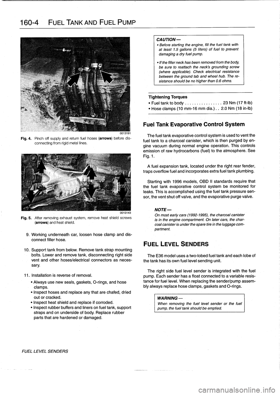 BMW 325i 1994 E36 Manual PDF 
160-
4

	

FUEL
TANK
AND
FUEL
PUMP

Fig
.
4
.

	

Pinch
off
supply
and
retum
fuel
hoses
(arrows)
before
dis-
connecting
from
rigid
metal
lines
.

0013143

Fig
.
5
.
After
removing
exhaustsystem,
remo