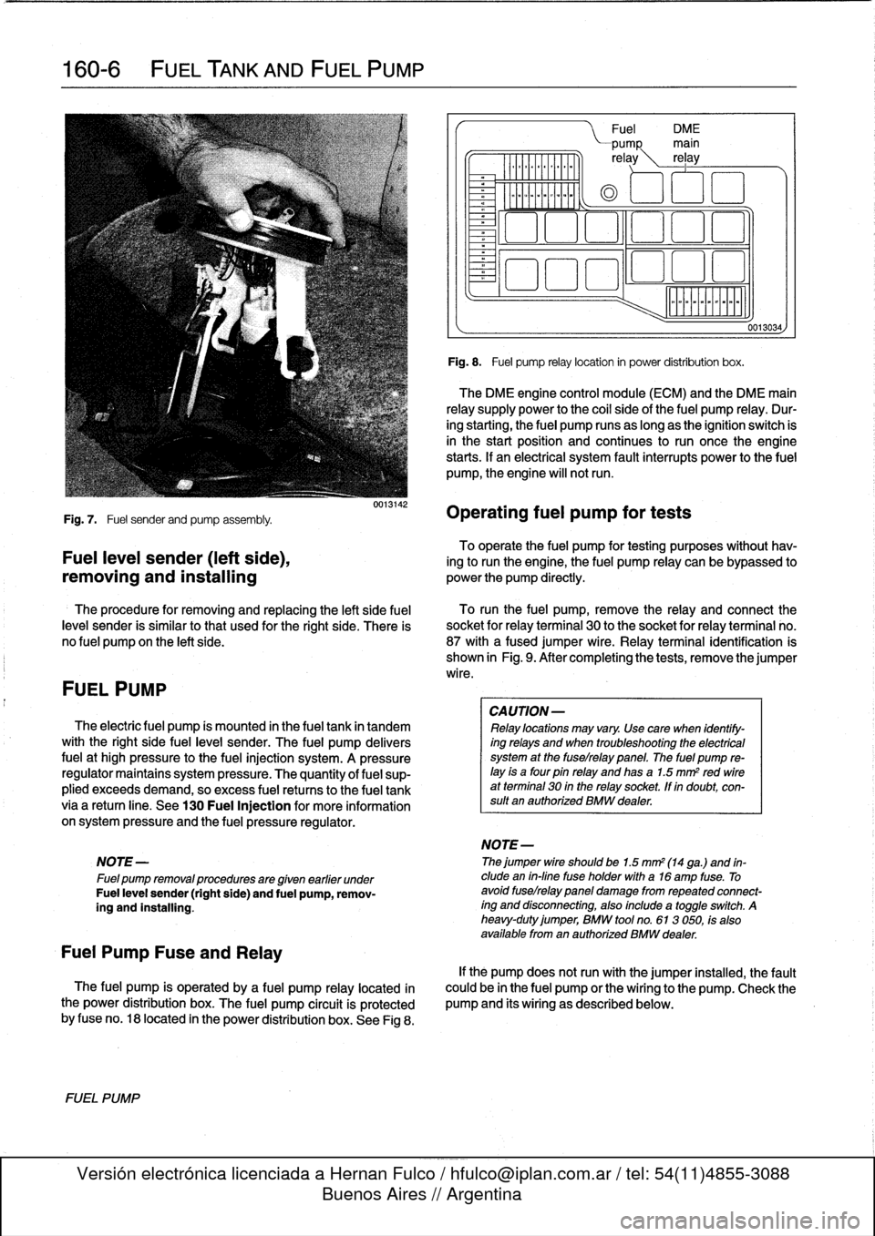 BMW 323i 1995 E36 Workshop Manual 
160-
6

	

FUEL
TANK
AND
FUEL
PUMP

Fig
.
7
.

	

Fuel
sender
and
pump
assembly
.

To
operate
the
fuel
pump
for
testing
purposes
without
hav-
Fuel
leve¡
sender
(left
side),

	

ing
to
runthe
engine,