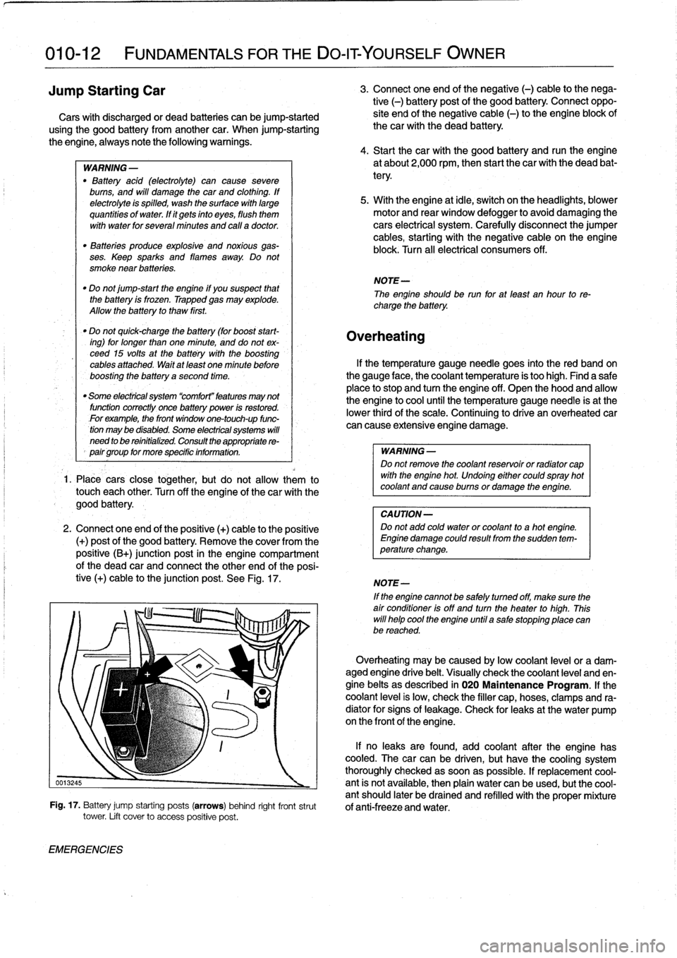 BMW 325i 1994 E36 Workshop Manual
010-12
FUNDAMENTALSFOR
THE
DO-IT
YOURSELF
OWNER
Jump
Starting
Car
Cars
with
discharged
or
dead
batteries
can
be
jump-started
using
the
good
battery
from
another
car
.
When
jump-starting
the
en BMW 325i 1994 E36 Workshop Manual
010-12
FUNDAMENTALSFOR
THE
DO-IT
YOURSELF
OWNER
Jump
Starting
Car
Cars
with
discharged
or
dead
batteries
can
be
jump-started
using
the
good
battery
from
another
car
.
When
jump-starting
the
en