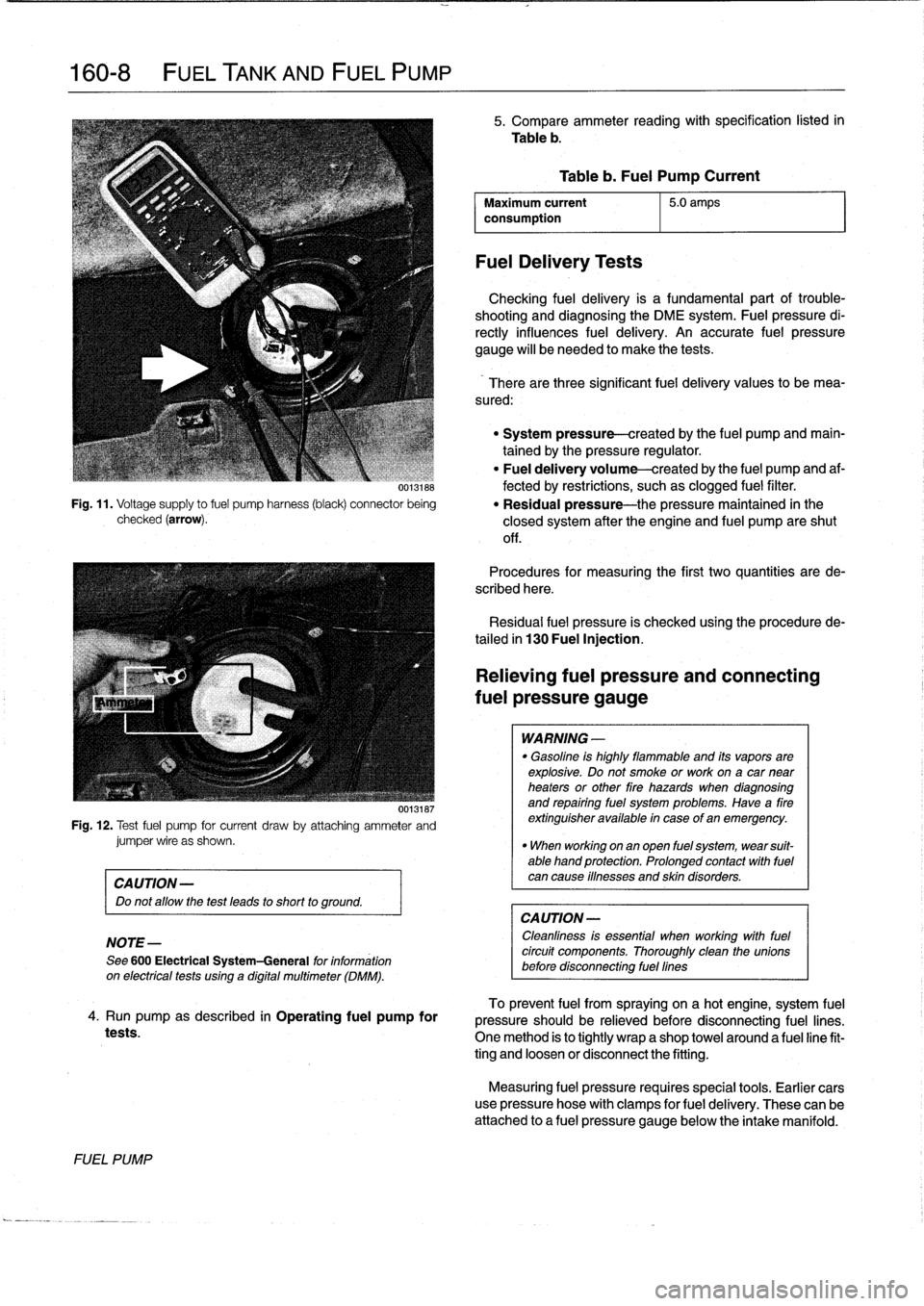 BMW M3 1992 E36 Workshop Manual
160-
8
FUEL
TANK
AND
FUEL
PUMP
UU131
tst5
Fig
.
11
.
Voltage
supply
to
fuel
pump
harness
(black)
connector
being
checked
(arrow)
.
00131ts7
Fig
.
12
.
Test
fuel
pump
for
current
draw
by
attad BMW M3 1992 E36 Workshop Manual
160-
8
FUEL
TANK
AND
FUEL
PUMP
UU131
tst5
Fig
.
11
.
Voltage
supply
to
fuel
pump
harness
(black)
connector
being
checked
(arrow)
.
00131ts7
Fig
.
12
.
Test
fuel
pump
for
current
draw
by
attad