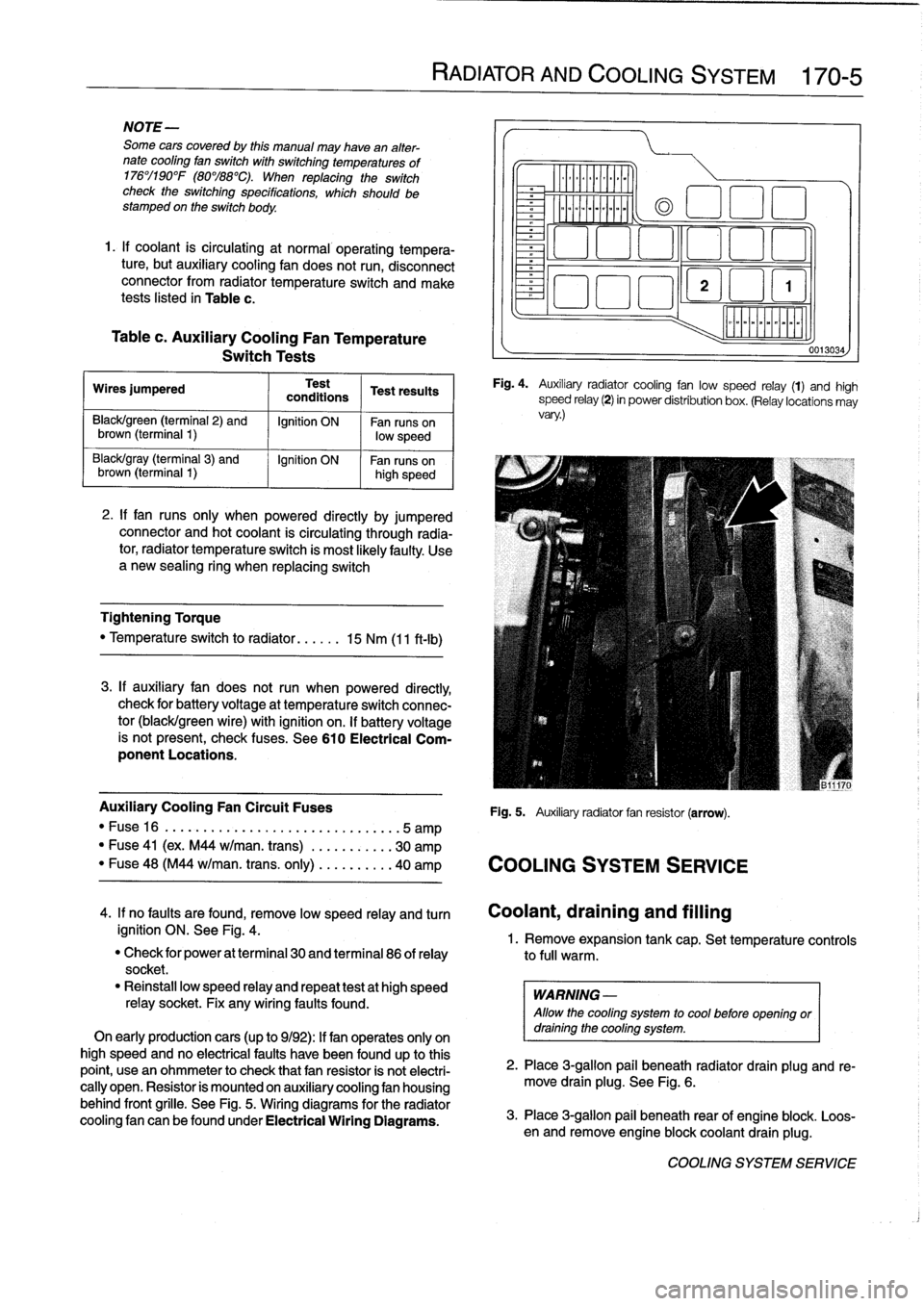 BMW M3 1995 E36 Service Manual
NOTE-
Some
cars
covered
by
this
manual
may
have
an
alter-
nate
cooling
fan
switchwith
switching
temperatures
of
176%190W
(80%88°C)
.
When
replacing
the
switch
check
theswitching
specifications,
whi BMW M3 1995 E36 Service Manual
NOTE-
Some
cars
covered
by
this
manual
may
have
an
alter-
nate
cooling
fan
switchwith
switching
temperatures
of
176%190W
(80%88°C)
.
When
replacing
the
switch
check
theswitching
specifications,
whi