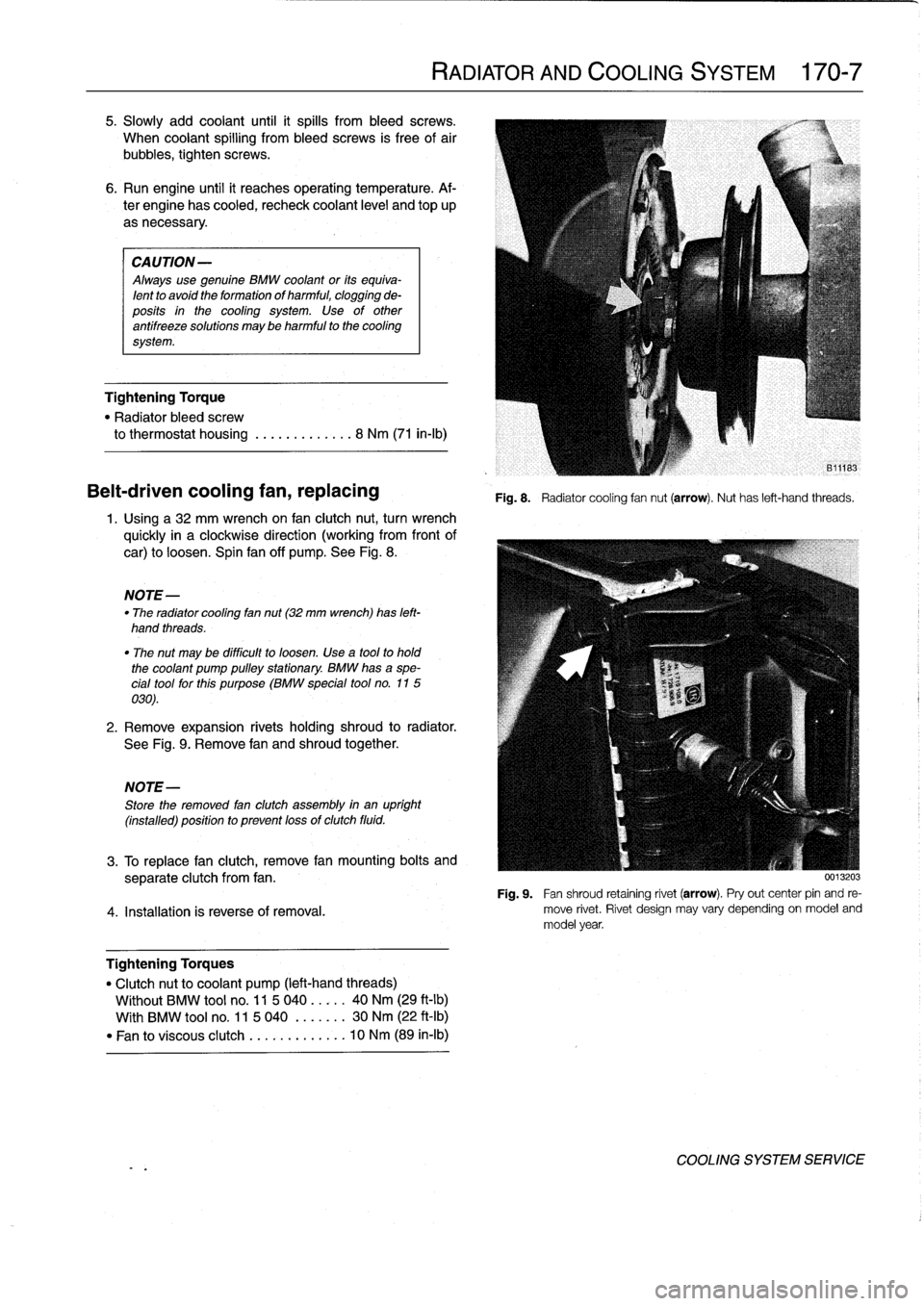 BMW 323i 1997 E36 Workshop Manual 5
.
Slowly
add
coolant
until
it
spills
from
bleed
screws
.

When
coolant
spillíng
from
bleed
screws
is
free
of
air

bubbies,
tighten
screws
.

6
.
Run
engine
until
it
reaches
operatíng
temperature
.