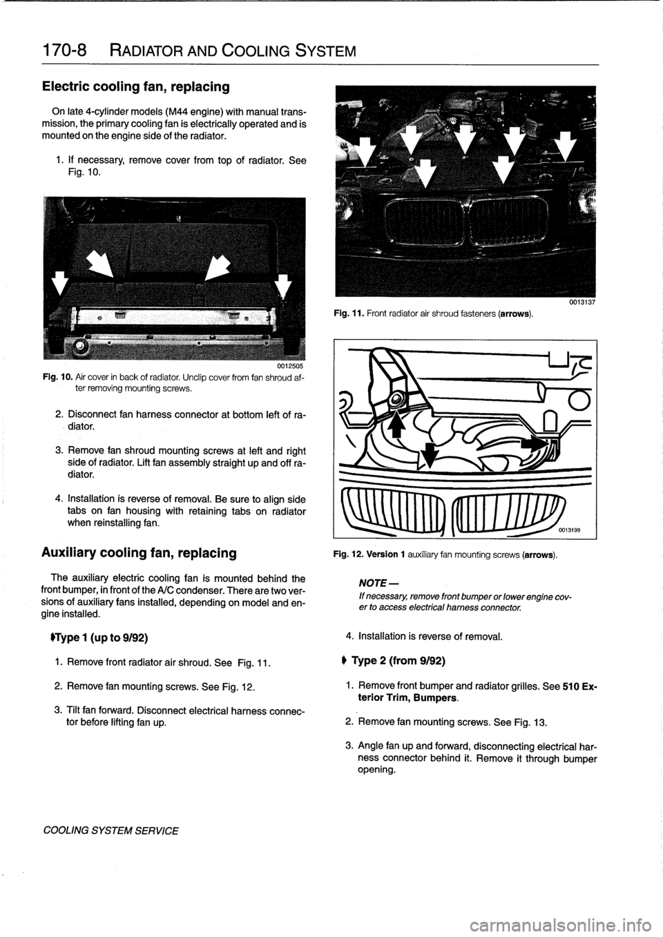 BMW 328i 1993 E36 Workshop Manual
170-8
RADIATOR
AND
COOLING
SYSTEM
Electric
cooling
fan,
replacing
On
late
4-cylinder
models
(M44
engine)
with
manual
trans-
mission,
the
primary
cooling
fan
is
electrically
operated
and
is
moun BMW 328i 1993 E36 Workshop Manual
170-8
RADIATOR
AND
COOLING
SYSTEM
Electric
cooling
fan,
replacing
On
late
4-cylinder
models
(M44
engine)
with
manual
trans-
mission,
the
primary
cooling
fan
is
electrically
operated
and
is
moun