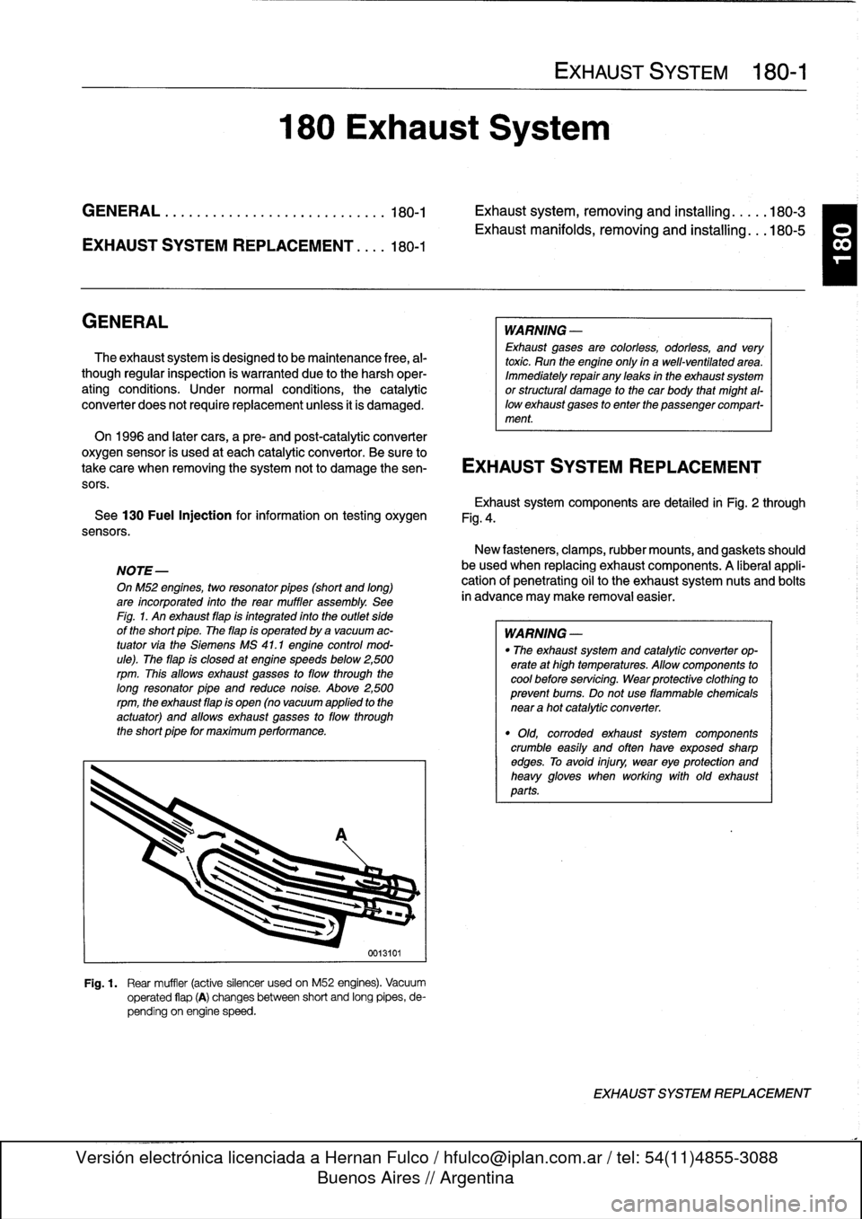 BMW 328i 1994 E36 Workshop Manual 
GENERAL
.
.
.......
.
......
.
...
.
.
.
.
.
...
180-1

	

Exhaust
system,
removing
and
installing
.
...
.180-3

EXHAUST
SYSTEM
REPLACEMENT
.
...
180-1

	

Exhaust
manifolds,
removing
and
installing
