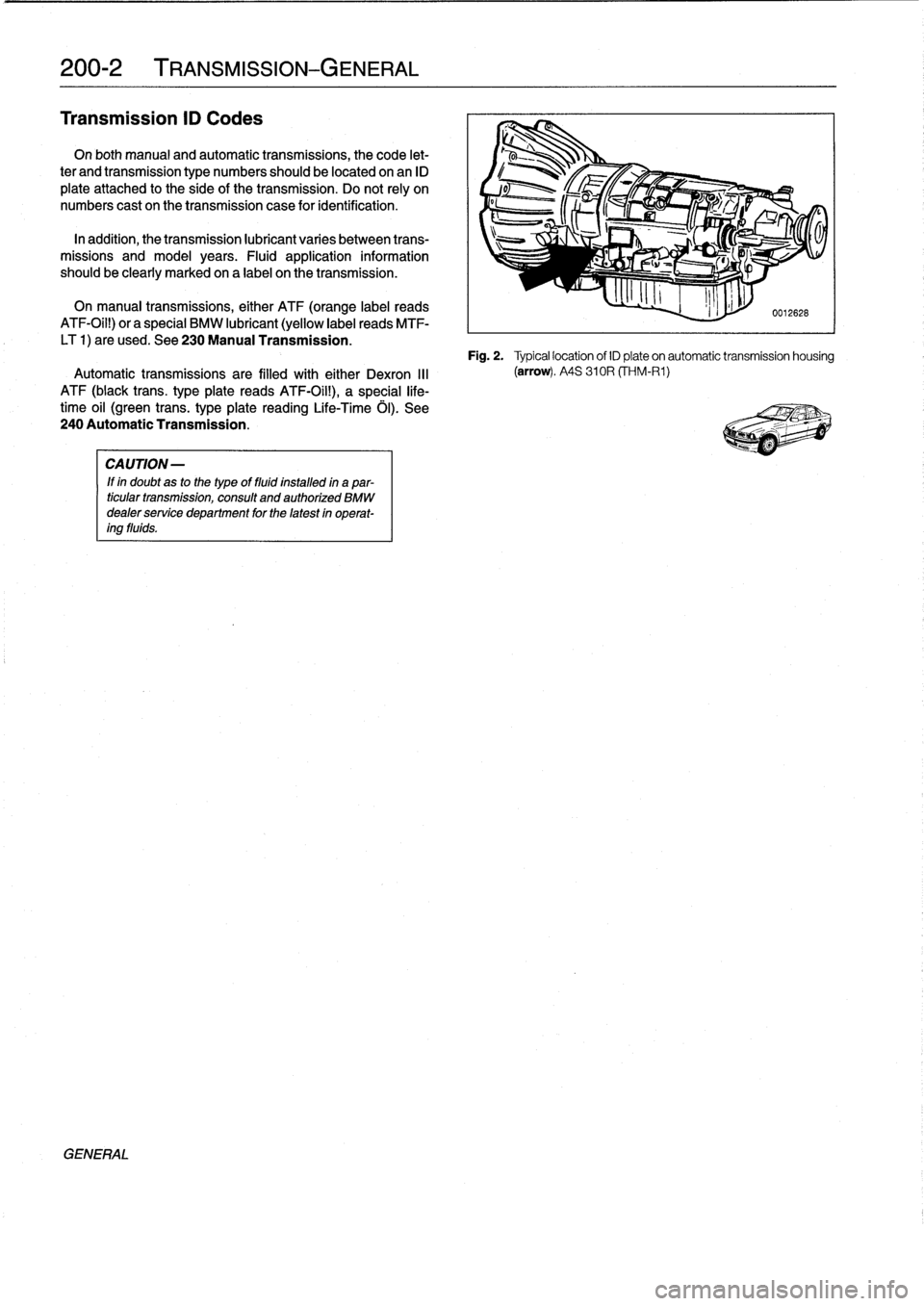 BMW M3 1992 E36 Workshop Manual
200-2
TRANSMISSION-GENERAL
Transmission
ID
Codes
On
both
manual
and
automatic
transmissions,
the
code
let-
ter
and
transmission
type
numbers
should
be
located
onan
ID
plate
attached
to
the
síde
BMW M3 1992 E36 Workshop Manual
200-2
TRANSMISSION-GENERAL
Transmission
ID
Codes
On
both
manual
and
automatic
transmissions,
the
code
let-
ter
and
transmission
type
numbers
should
be
located
onan
ID
plate
attached
to
the
síde