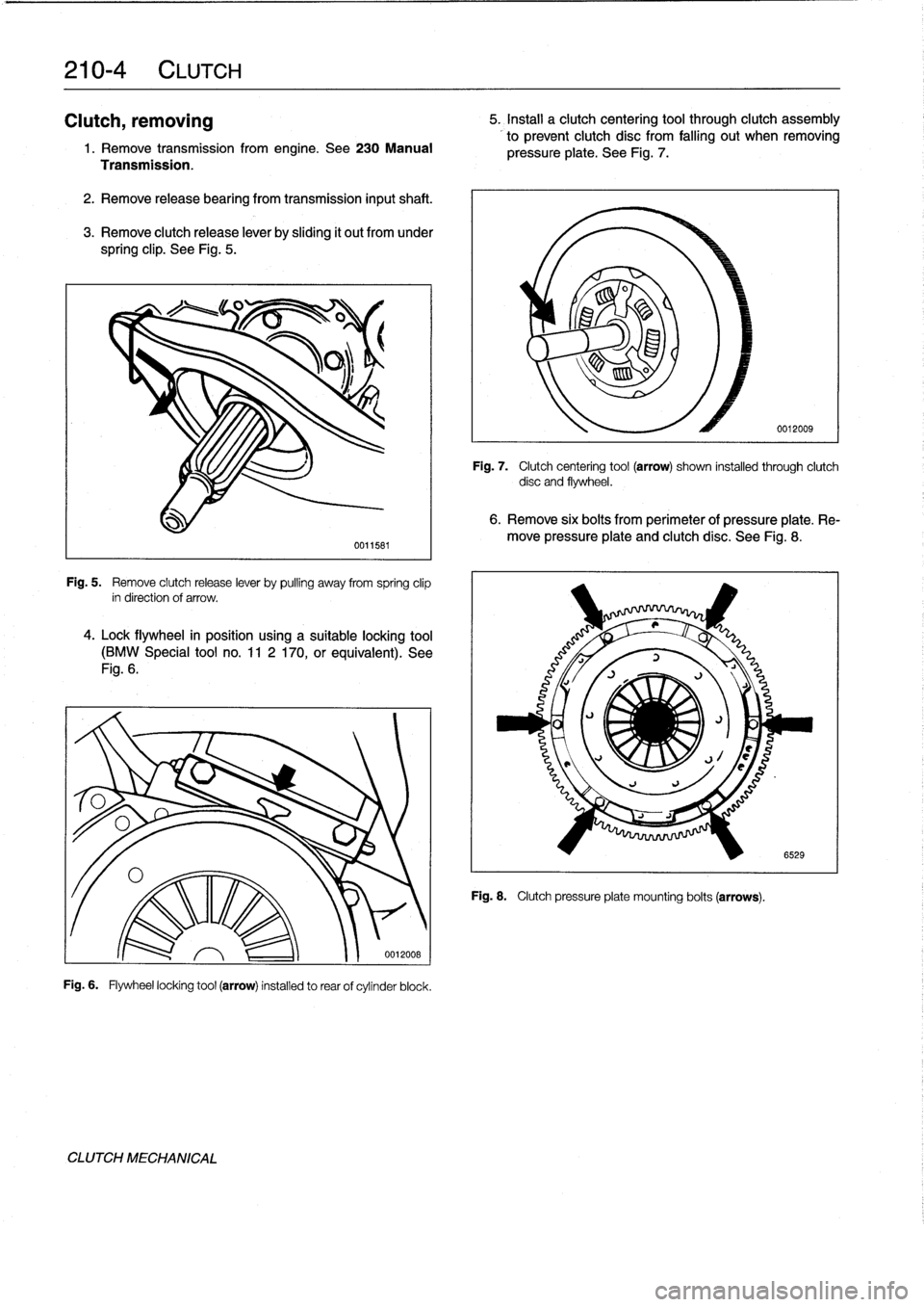 BMW M3 1992 E36 Workshop Manual
210-
4
CLUTCH
Clutch,
removing
1
.
Remove
transmission
fromengine
.
See230
Manual
Transmission
.
2
.
Remove
release
bearing
from
transmission
inputshaft
.
3
.
Remove
clutch
release
lever
by
slid BMW M3 1992 E36 Workshop Manual
210-
4
CLUTCH
Clutch,
removing
1
.
Remove
transmission
fromengine
.
See230
Manual
Transmission
.
2
.
Remove
release
bearing
from
transmission
inputshaft
.
3
.
Remove
clutch
release
lever
by
slid