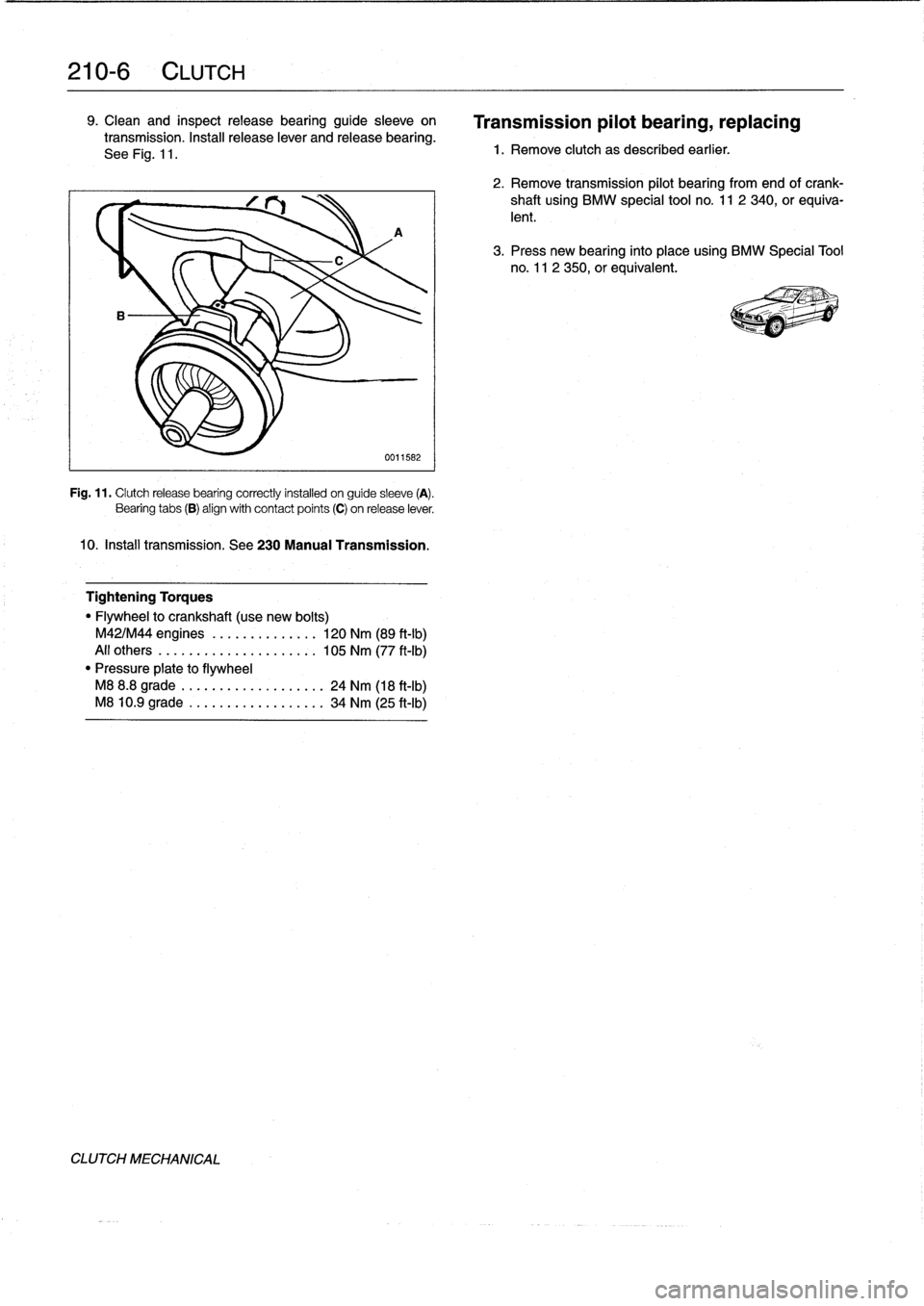 BMW 323i 1993 E36 User Guide 
210-
6
CLUTCH

9
.
Clean
and
inspectrelease
bearing
guide
sleeve
on

transmission
.
Install
release
lever
and
release
bearing
.

See
Fig
.
11
.

A

0011582

Fig
.
11
.
Clutchrelease
bearing
correctly