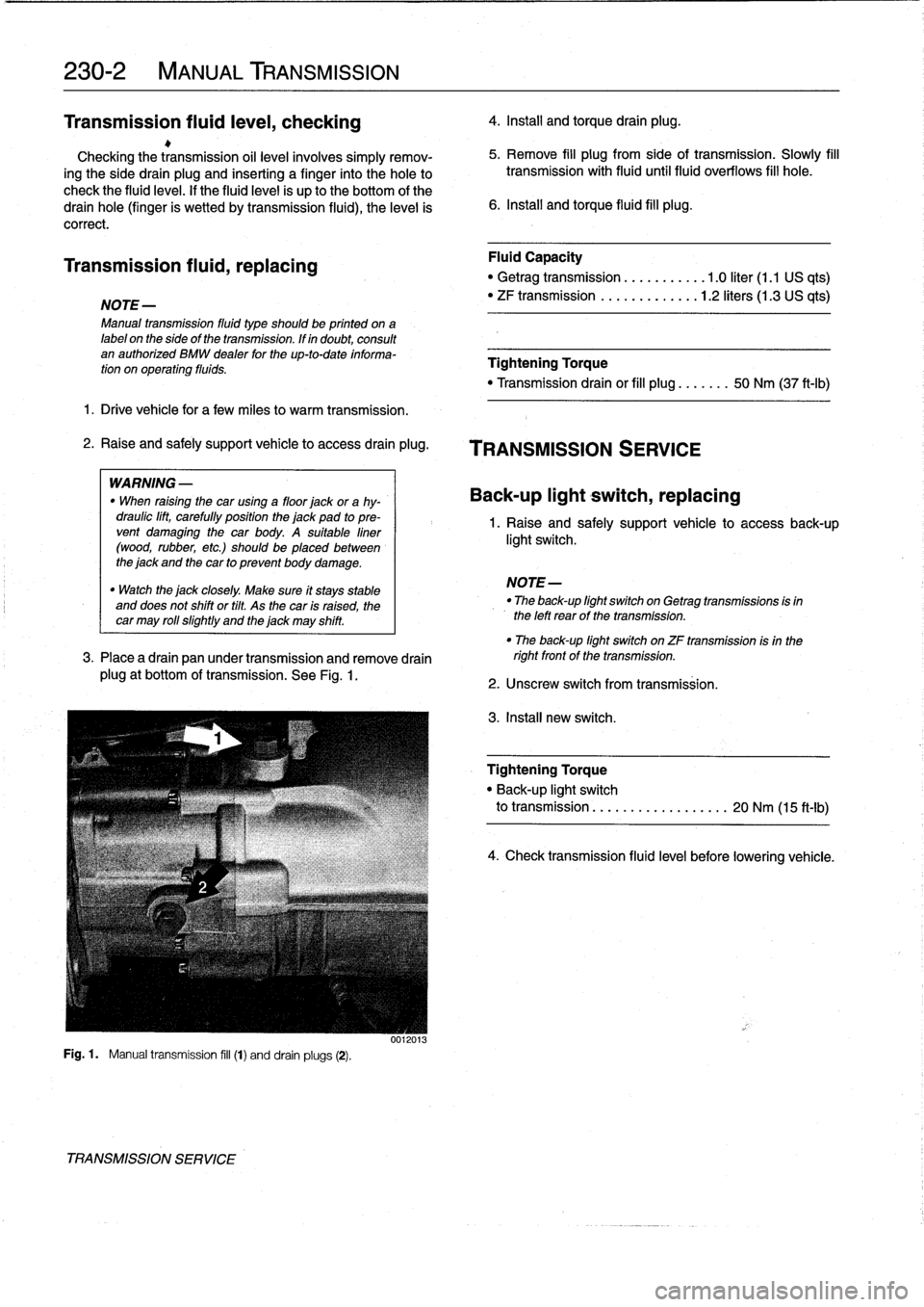 BMW M3 1992 E36 Workshop Manual
230-2
MANUAL
TRANSMISSION
Transmission
fluidleve¡,
checking
Checking
thetransmission
oil
level
involves
simply
remov-
ing
the
side
drain
plug
and
inserting
a
finger
into
the
holeto
check
the
f BMW M3 1992 E36 Workshop Manual
230-2
MANUAL
TRANSMISSION
Transmission
fluidleve¡,
checking
Checking
thetransmission
oil
level
involves
simply
remov-
ing
the
side
drain
plug
and
inserting
a
finger
into
the
holeto
check
the
f