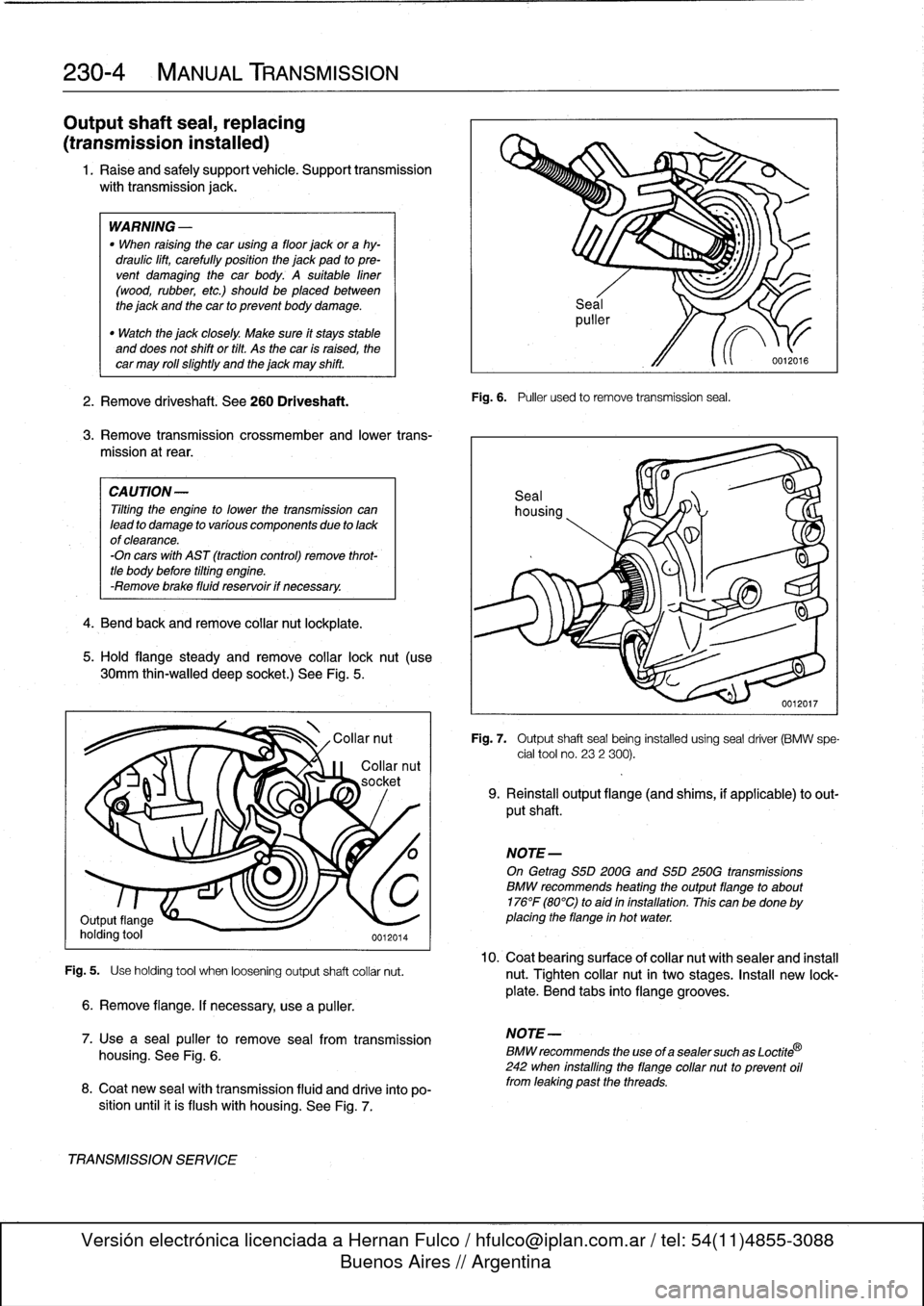 BMW 318i 1998 E36 User Guide 
230-
4

	

MANUAL
TRANSMISSION

Output
shaft
sea¡,
replacing

(transmission
installed)

1
.
Raise
and
safely
support
vehicle
.
Support
transmission

with
transmission
jack
.

WARNING
-

"
When
raisi