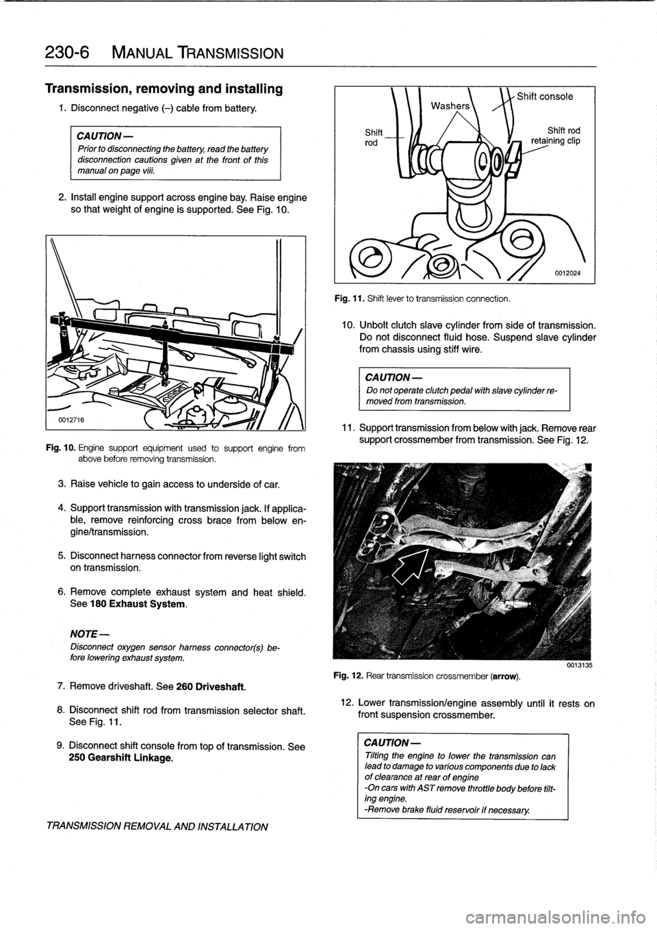 BMW 318i 1996 E36 Workshop Manual
230-
6
MANUAL
TRANSMISSION
Transmission,
removing
and
installing
1
.
Disconnect
negative
(-)
cable
from
battery
.
CAUTION-
Prior
to
disconnecting
the
battery,
read
the
battery
disconnection
c BMW 318i 1996 E36 Workshop Manual
230-
6
MANUAL
TRANSMISSION
Transmission,
removing
and
installing
1
.
Disconnect
negative
(-)
cable
from
battery
.
CAUTION-
Prior
to
disconnecting
the
battery,
read
the
battery
disconnection
c