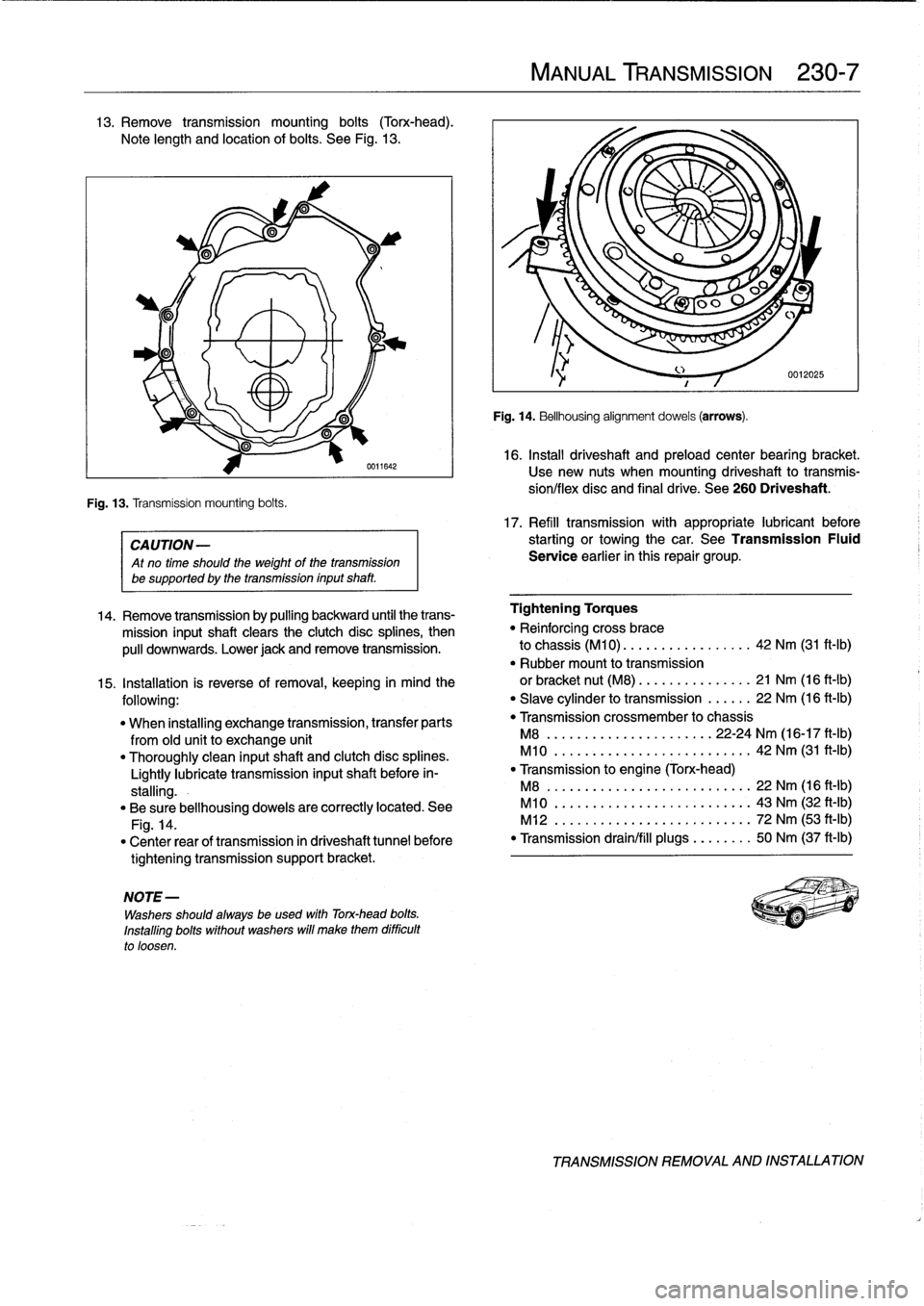 BMW 328i 1992 E36 Workshop Manual 13
.
Remove
transmission
mounting
bolts
(Torx-head)
.

Note
length
and
location
of
bolts
.
See
Fig
.
13
.

Fig
.
13
.
Transmission
mounting
bolts
.

0611642

CA
UTION-

Atno
time
should
the
weight
of
