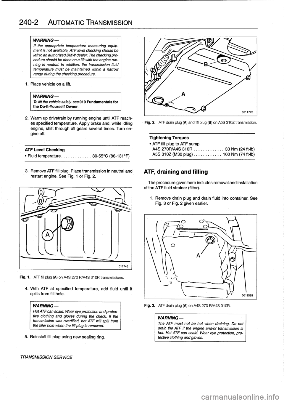 BMW 328i 1994 E36 Owners Manual 
240-2

	

AUTOMATIC
TRANSMISSION

WARNING
-

If
the
appropriate
temperature
measuring
equip-
ment
is
not
available,
ATF
leve¡
checking
shouldbe
left
to
an
authorized
BMW
dealer
The
checking
pro-
ced