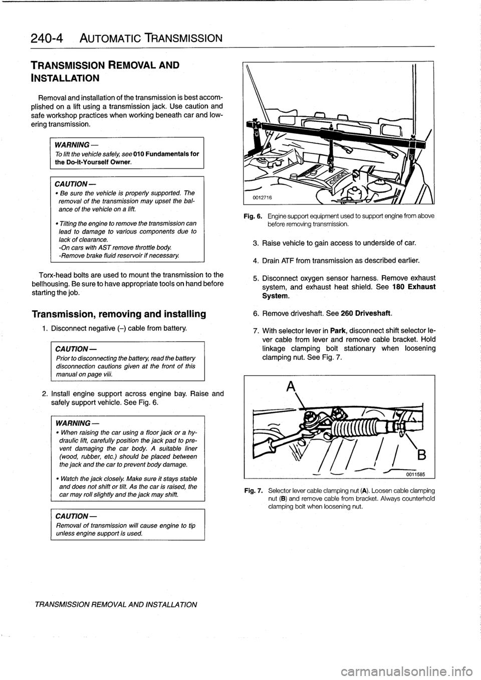 BMW 318i 1994 E36 Workshop Manual
240-
4
AUTOMATIC
TRANSMISSION
TRANSMISSION
REMOVALAND
INSTALLATION
Removal
and
installation
of
thetransmission
is
best
accom-
plished
on
a
lift
using
a
transmission
jack
.
Use
caution
and
sa BMW 318i 1994 E36 Workshop Manual
240-
4
AUTOMATIC
TRANSMISSION
TRANSMISSION
REMOVALAND
INSTALLATION
Removal
and
installation
of
thetransmission
is
best
accom-
plished
on
a
lift
using
a
transmission
jack
.
Use
caution
and
sa