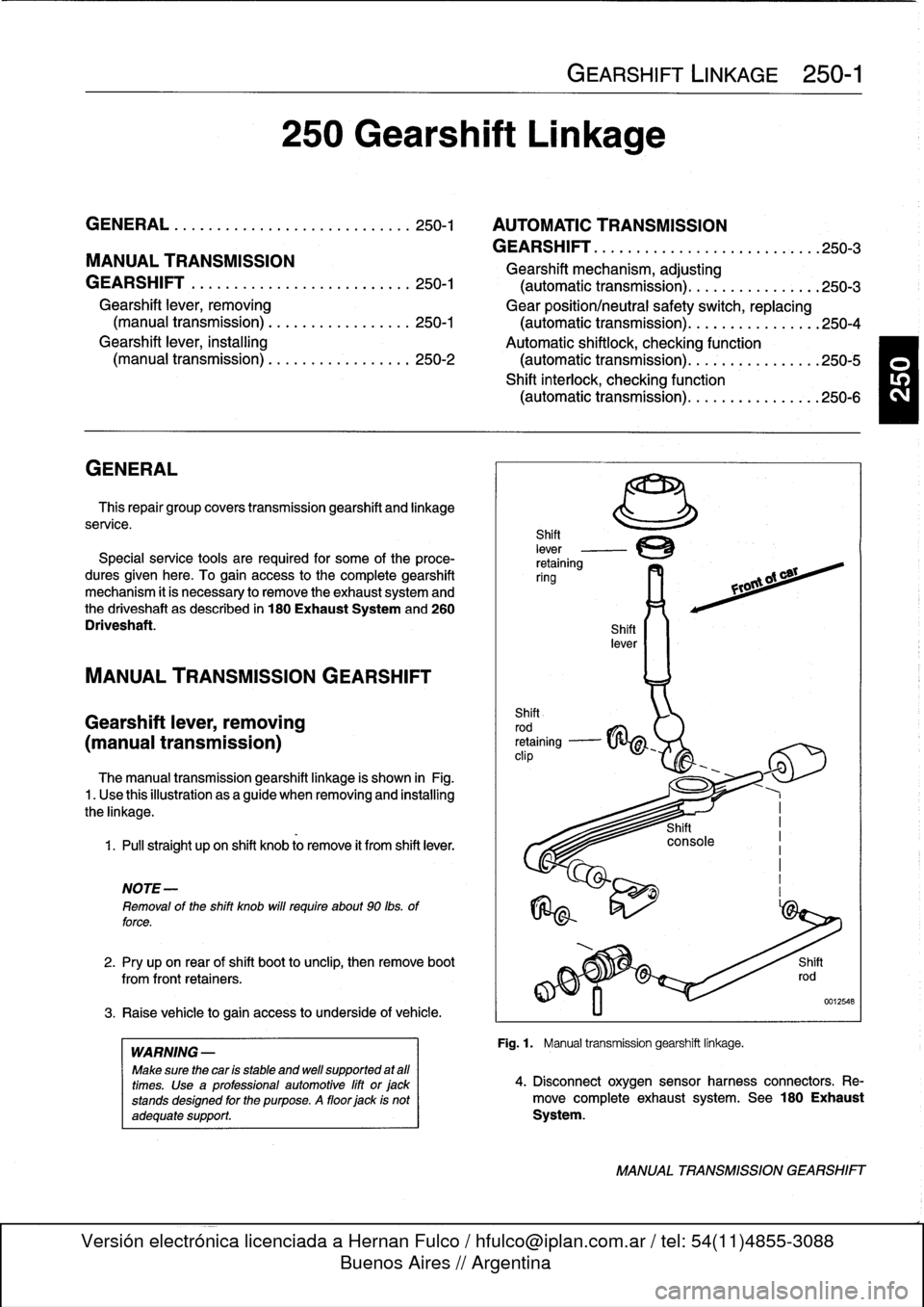 BMW 325i 1994 E36 Owners Guide 
GENERAL
.
.
.
.
.
.
.
.
.
................
.
.
.
250-1

	

AUTOMATIC
TRANSMISSION
GEARSHIFT
...
.
.........
.
.
.
.
.
.
.
.
.
.
.
.
.
.
250-3
MANUAL
TRANSMISSION

	

Gearshift
mechanism,
adjusting
GE