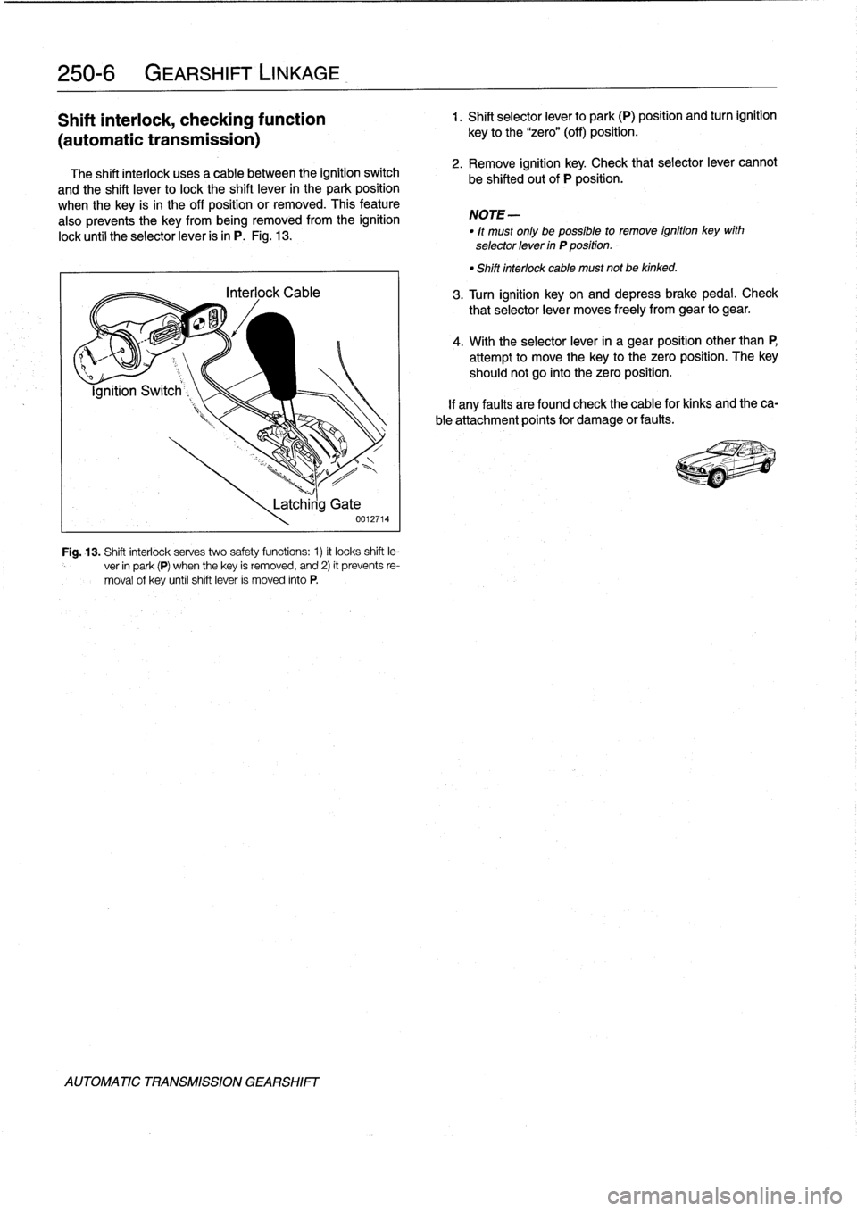 BMW 325i 1994 E36 Owners Guide 
250-
6

	

GEARSHIFT
LINKAGE

Shift
interlock,
checking
function

	

1
.
Shift
selectorlever
to
park
(P)
position
and
turn
ignition

(automatic
transmission)

The
shift
interlock
usesa
cable
between
