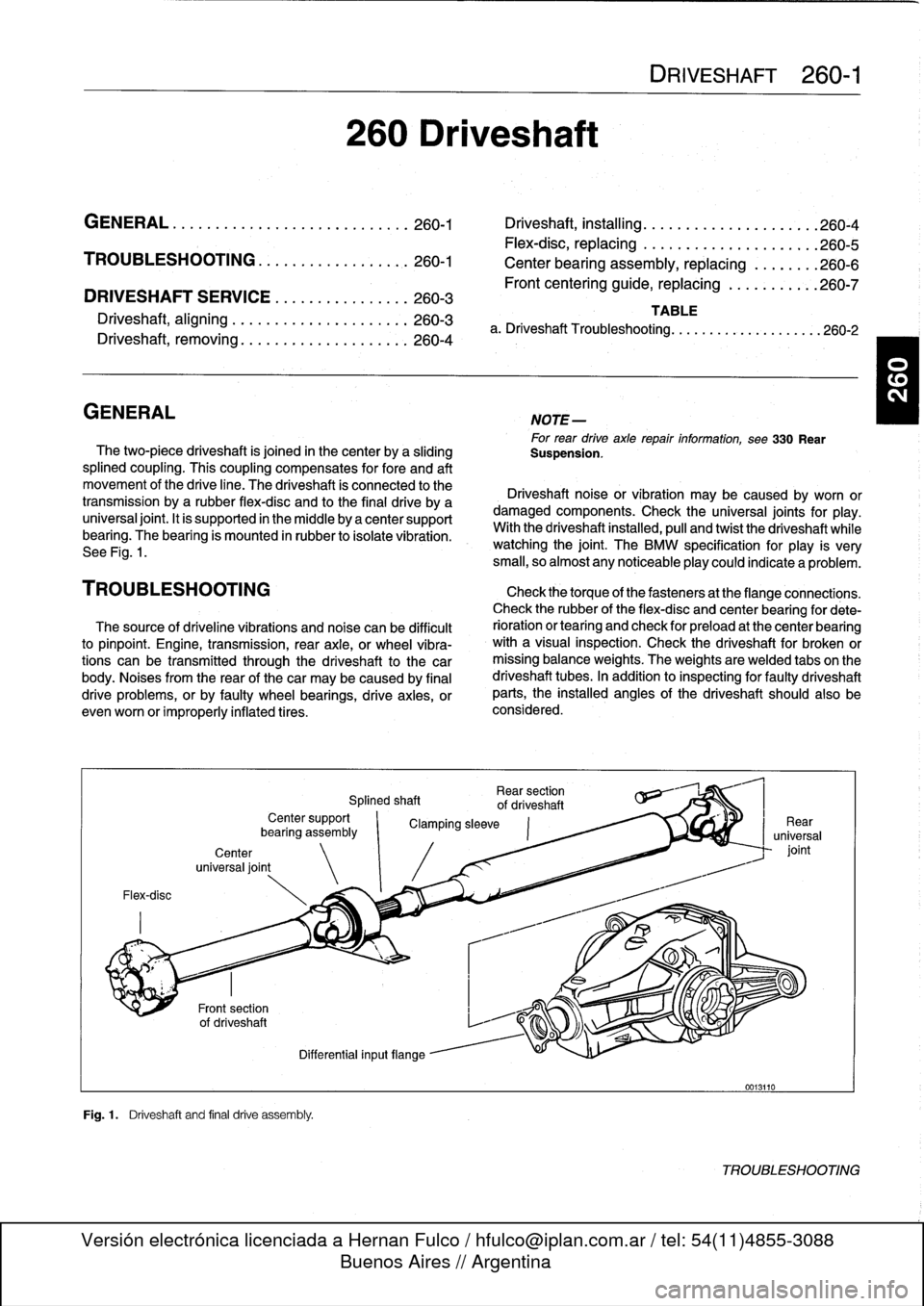 BMW 318i 1998 E36 Workshop Manual 
DRIVESHAFT
SERVICE
.
...
.
.
.
...
.
..
.
.
.260-3

Driveshaft,
aligning
...............
.
...
.
.
260-3

Driveshaft,
removing
..............
.
.
.
.
.
.
260-4

260
Driveshaft

DRIVESHAFT
260-1

GENE