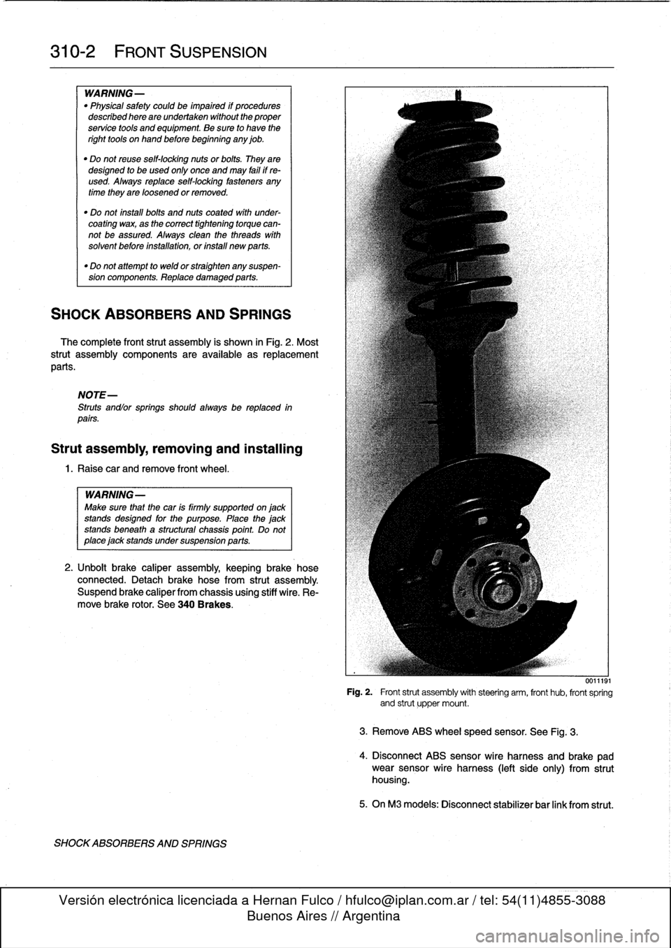 BMW 323i 1993 E36 Owners Manual 
310-2

	

FRONT
SUSPENSION

WARNING-

"
Physical
safety
could
be
impaired
if
procedures
described
here
areundertaken
without
the
proper
service
tools
and
equipment
.
Be
sure
to
have
the
right
tools
o