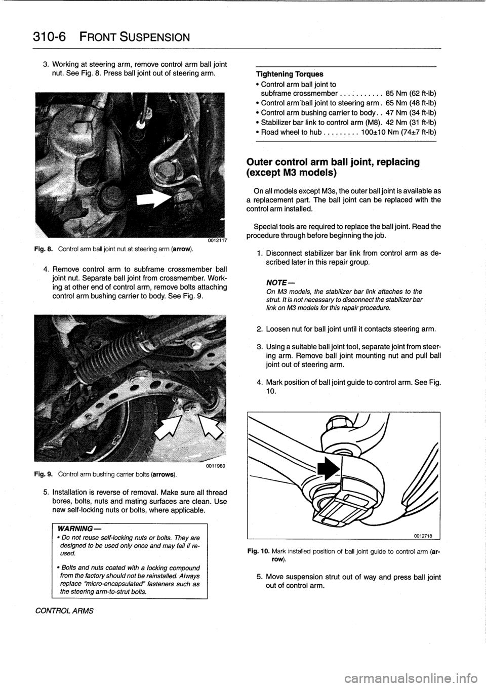 BMW 325i 1992 E36 Owners Manual 
310-
6

	

FRONT
SUSPENSION

3
.
Working
at
steering
arm,
remove
control
arm
balljoint

nut
.
See
Fig
.
8
.
Press
ball
joint
out
ofsteering
arm
.

Fig
.
8
.

	

Control
arm
ball
joint
nut
at
steering