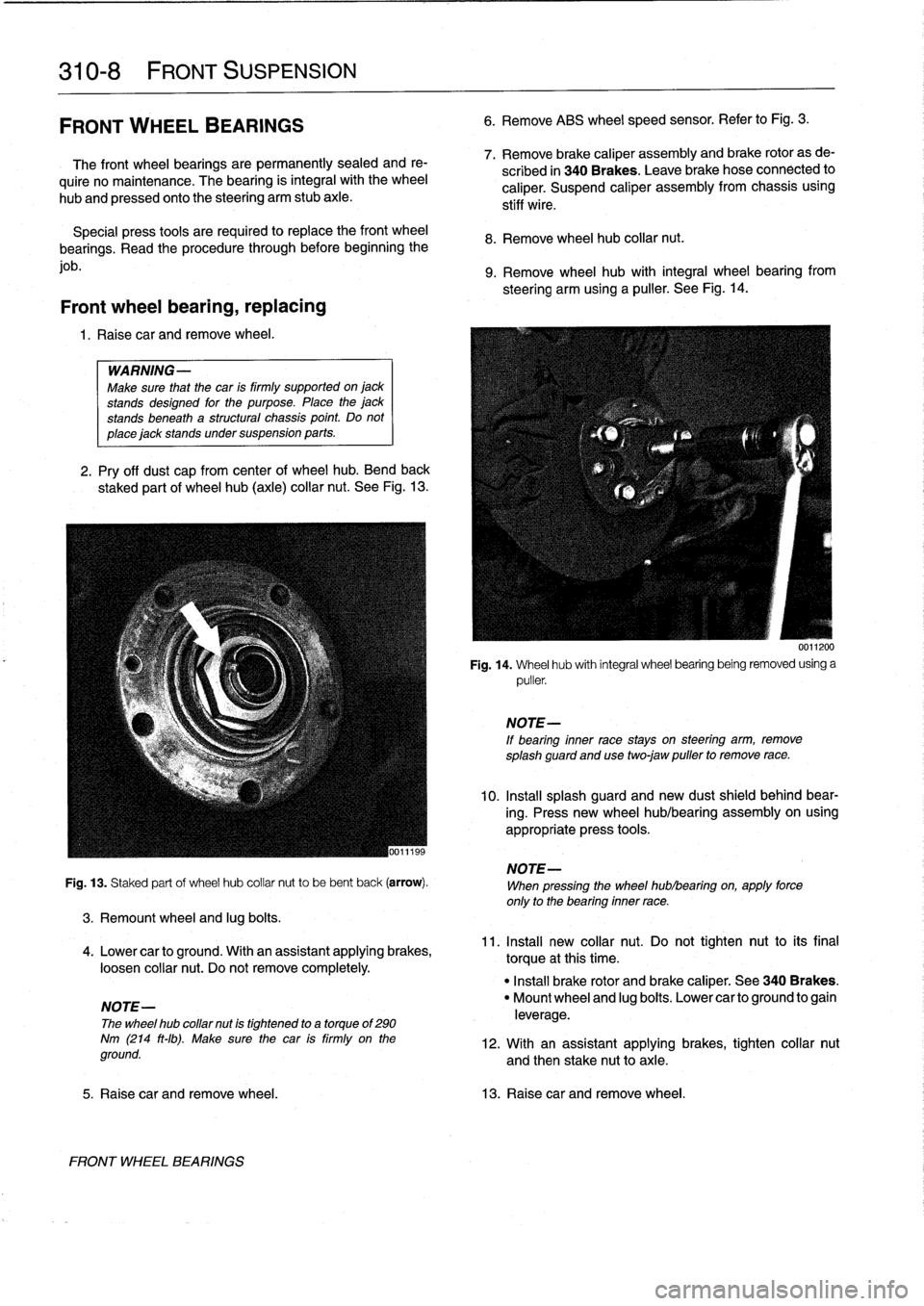 BMW 323i 1995 E36 Workshop Manual 
310-
8

	

FRONT
SUSPENSION

FRONT
WHEEL
BEARINGS

The
front
wheel
bearings
are
permanently
sealed
and
re-

quire
no
maintenance
.
The
bearing
is
integral
with
the
wheel

hub
and
pressed
onto
the
ste
