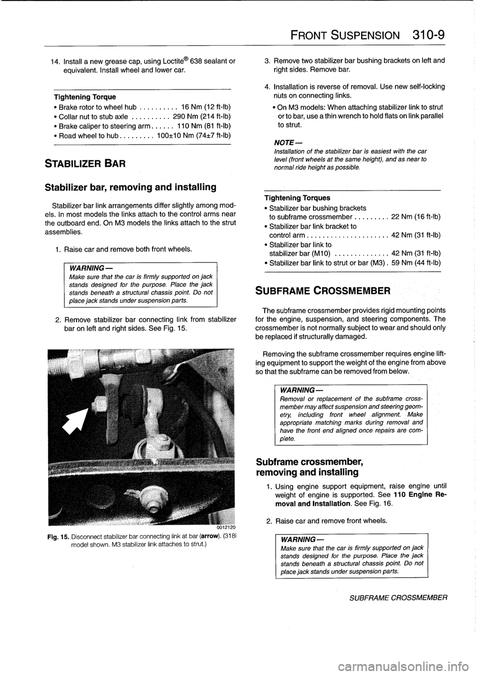 BMW 318i 1997 E36 Owners Manual 
STABILIZER
BAR

Stabilizer
bar,
removing
and
installing

Stabilizer
bar
link
arrangements
differ
slightly
among
mod-

els
.
In
most
models
the
links
attach
lo
the
control
arms
near

the
outboard
end
