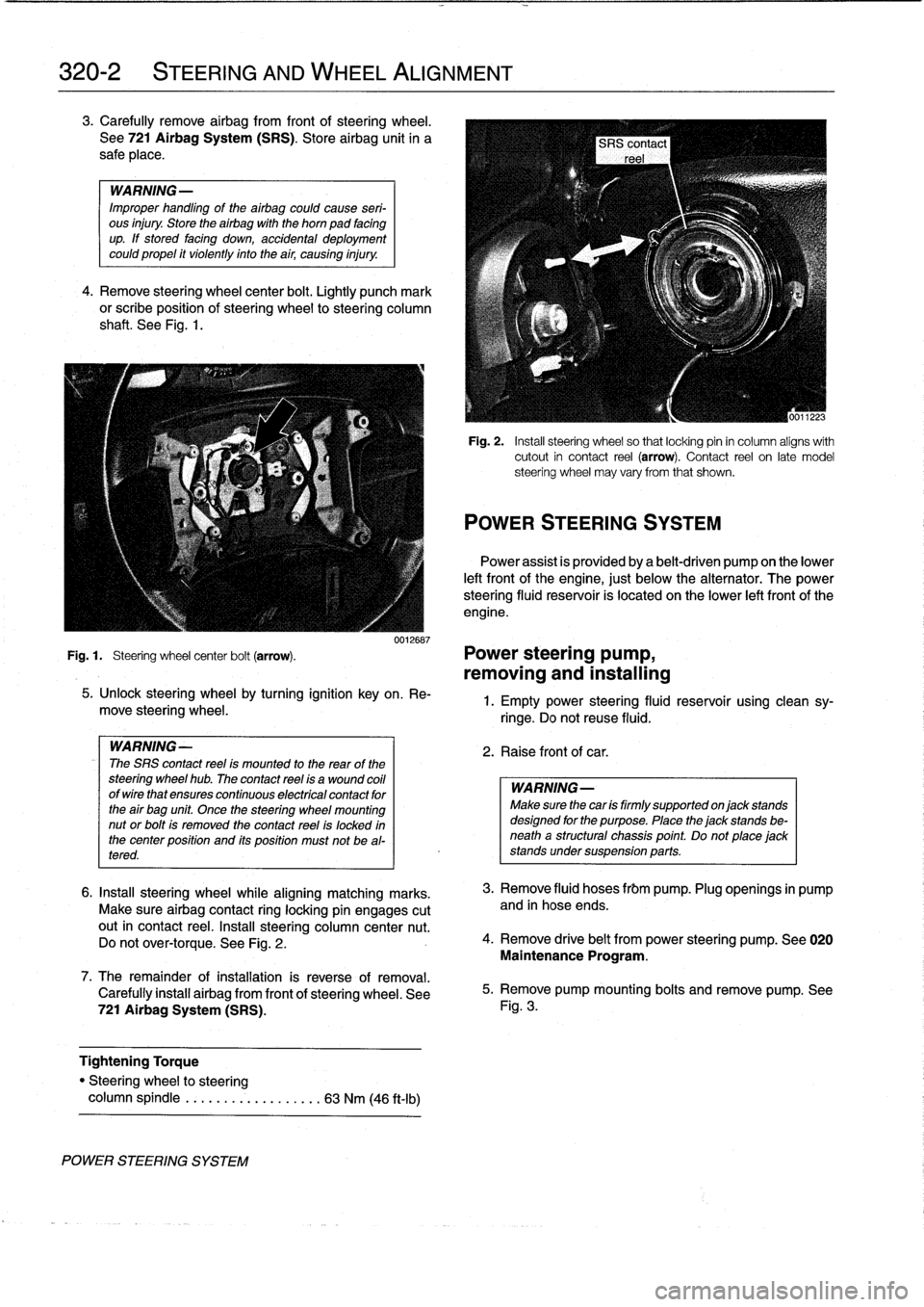 BMW M3 1992 E36 Owners Guide
320-2
STEERING
AND
WHEEL
ALIGNMENT
3
.
Carefully
remove
airbag
from
front
of
steering
wheel
.
See
721
Airbag
System
(SRS)
.
Store
airbag
unit
in
a
safe
place
.
WARNING-
Improper
handling
of
BMW M3 1992 E36 Owners Guide
320-2
STEERING
AND
WHEEL
ALIGNMENT
3
.
Carefully
remove
airbag
from
front
of
steering
wheel
.
See
721
Airbag
System
(SRS)
.
Store
airbag
unit
in
a
safe
place
.
WARNING-
Improper
handling
of