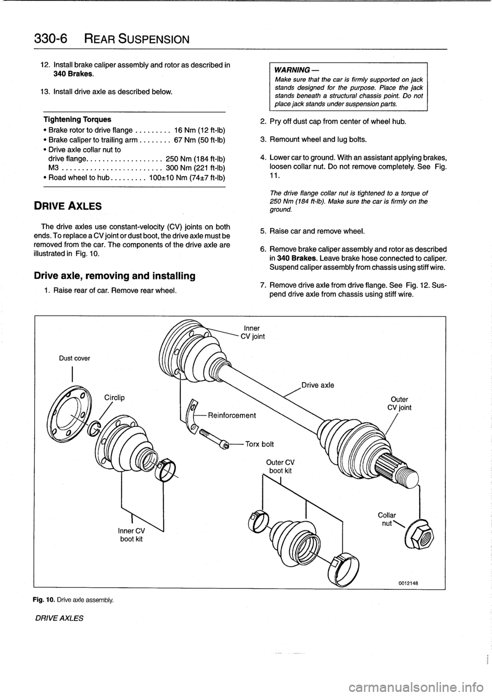 BMW 318i 1997 E36 Service Manual 
330-
6

	

REAR
SUSPENSION

12
.
Install
brake
caliper
assembly
and
rotor
as
described
in

340Brakes
.

13
.
Install
drive
axie
as
described
below
.

Tightening
Torques

"
Brake
rotor
to
drive
flange