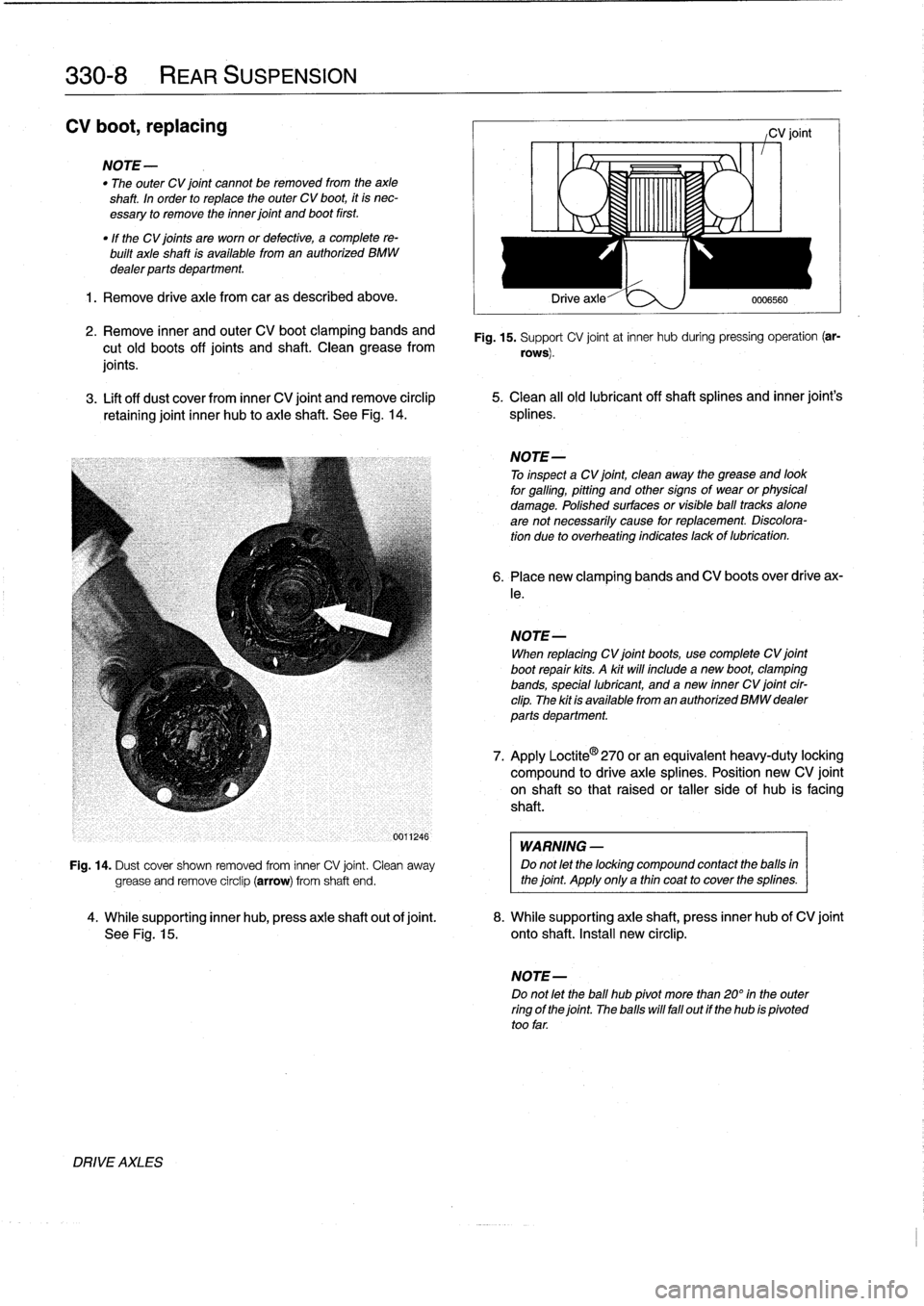 BMW M3 1993 E36 Owners Guide 
330-
8

	

REAR
SUSPENSION

CV
boot,
replacing

NOTE-

"
The
outer
CV
joint
cannot
be
removed
from
the
axle
shaft
.
In
order
to
replace
the
outer
CV
boot,
it
is
nec-
essary
to
remove
the
inner
joint

